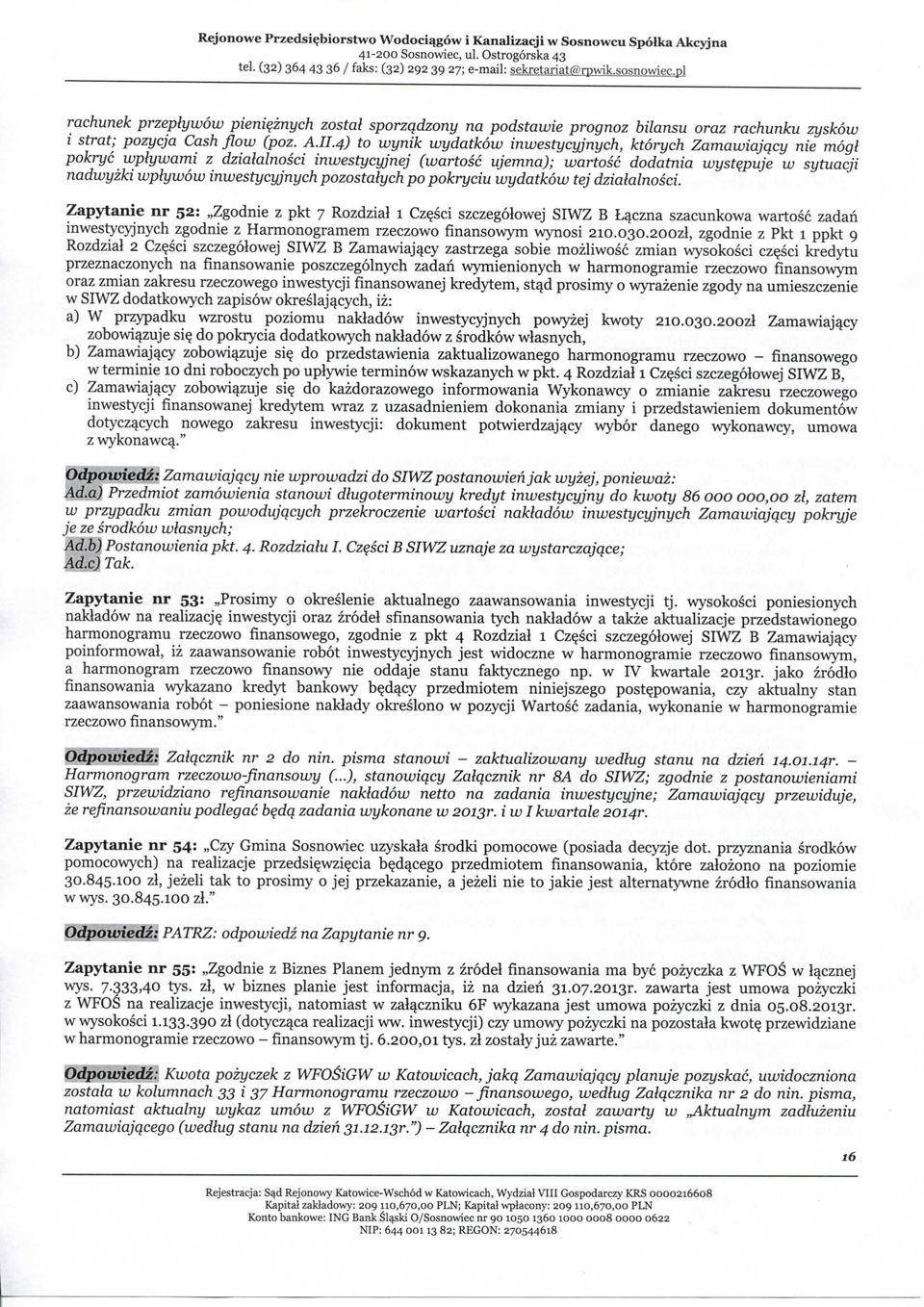 4) to wynik wydatkow inwestycyjnych, ktorych Zamawiajqcy nie mogl pokryc wplywami z dzialalnosci inwestycyjnej (wartosc ujemna); wartosc dodatnia wystypuje w sytuacji nadwyzki wplywow inwestycyjnych