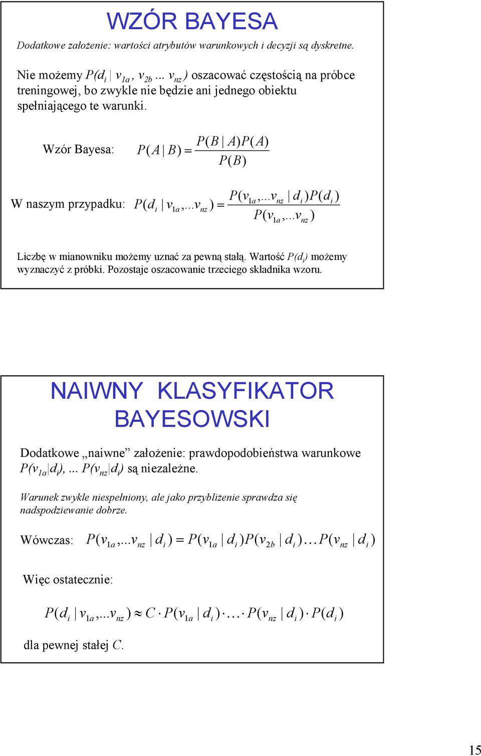 Wzór Bayesa: P ( A B) = P( B A) P( A) P( B) W naszym przypadku: P ( d v, v ) = i 1a nz P( v1a, v P( v 1a di ) P( di ), v ) nz nz Liczbę w mianowniku moŝemy uznać za pewną stałą.