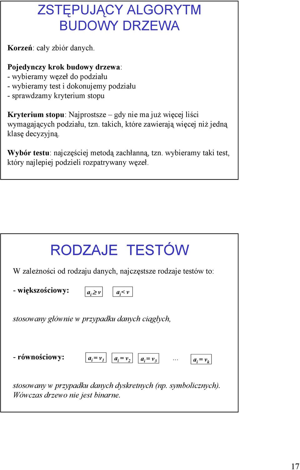 wymagających podziału, tzn. takich, które zawierają więcej niŝ jedną klasę decyzyjną. Wybór testu: najczęściej metodą zachłanną, tzn.