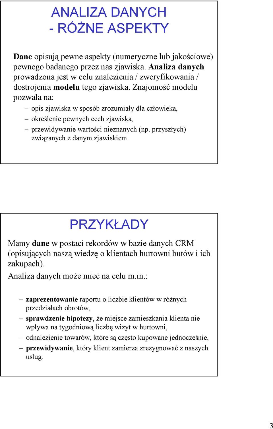 Znajomość modelu pozwala na: opis zjawiska w sposób zrozumiały dla człowieka, określenie pewnych cech zjawiska, przewidywanie wartości nieznanych (np. przyszłych) związanych z danym zjawiskiem.