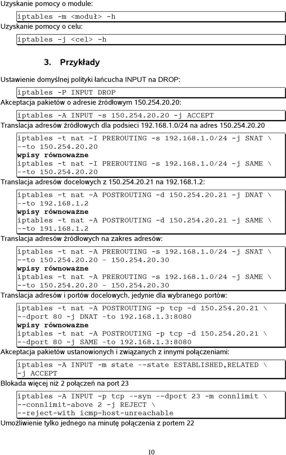 168.1.0/24 na adres 150.254.20.20 iptables -t nat -I PREROUTING -s 192.168.1.0/24 -j SNAT \ -to 150.254.20.20 wpisy równoważne iptables -t nat -I PREROUTING -s 192.168.1.0/24 -j SAME \ -to 150.254.20.20 Translacja adresów docelowych z 150.