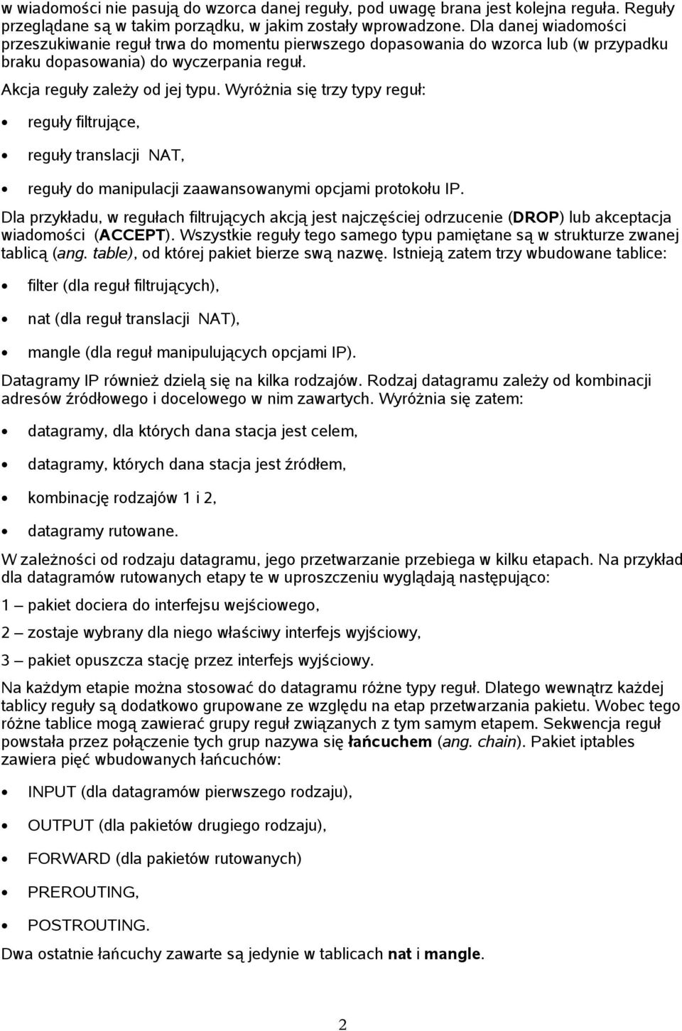 Wyróżnia się trzy typy reguł: reguły filtrujące, reguły translacji NAT, reguły do manipulacji zaawansowanymi opcjami protokołu IP.