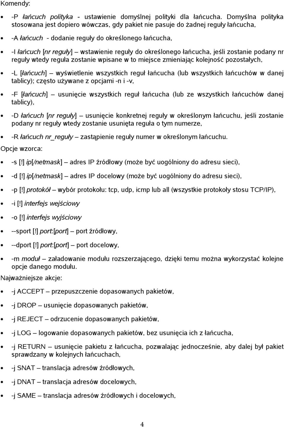 określonego łańcucha, jeśli zostanie podany nr reguły wtedy reguła zostanie wpisane w to miejsce zmieniając kolejność pozostałych, -L [łańcuch] wyświetlenie wszystkich reguł łańcucha (lub wszystkich