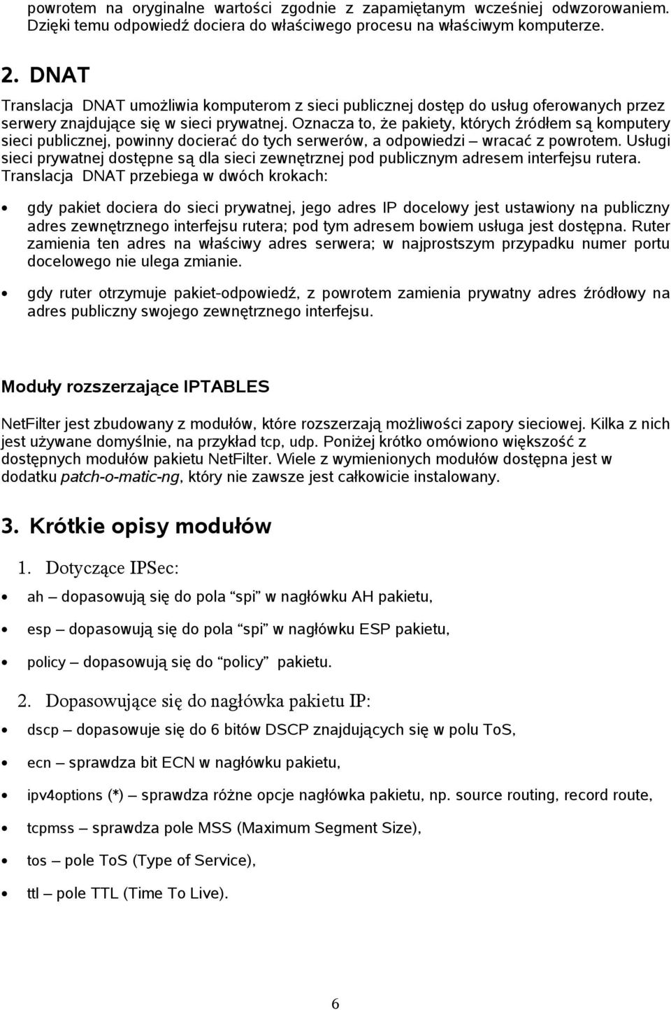 Oznacza to, że pakiety, których źródłem są komputery sieci publicznej, powinny docierać do tych serwerów, a odpowiedzi wracać z powrotem.