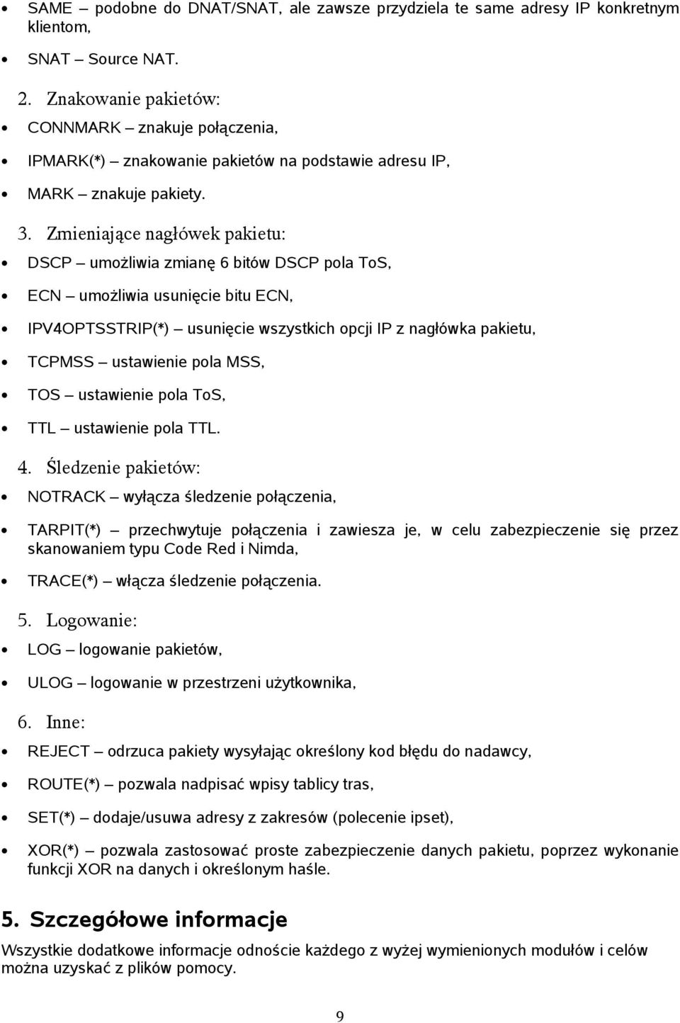 Zmieniające nagłówek pakietu: DSCP umożliwia zmianę 6 bitów DSCP pola ToS, ECN umożliwia usunięcie bitu ECN, IPV4OPTSSTRIP(*) usunięcie wszystkich opcji IP z nagłówka pakietu, TCPMSS ustawienie pola