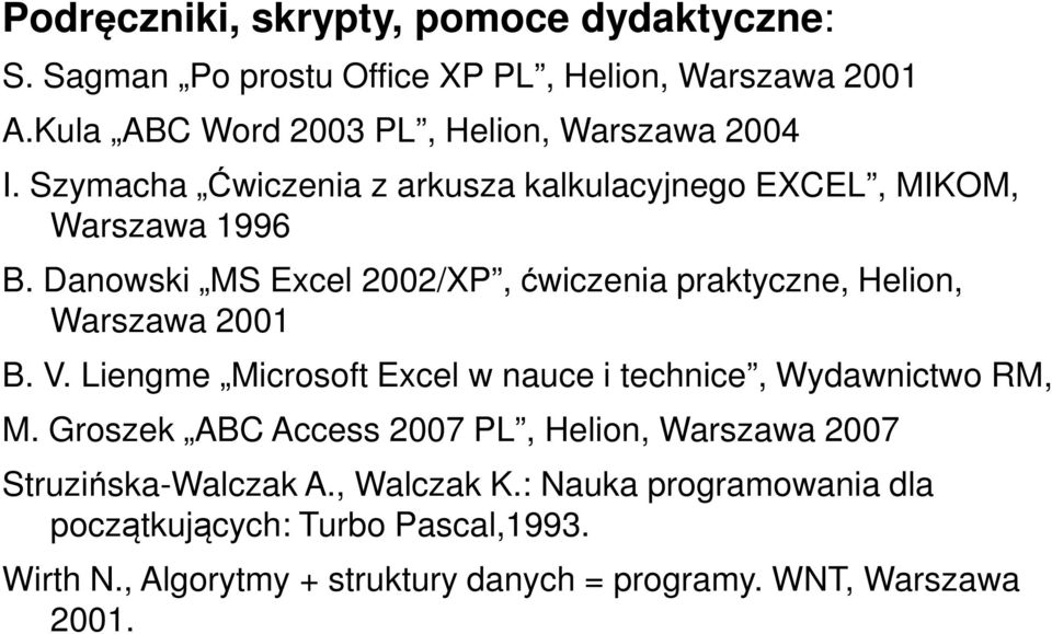 Danowski MS Excel 2002/XP, ćwiczenia praktyczne, Helion, Warszawa 2001 B. V. Liengme Microsoft Excel w nauce i technice, Wydawnictwo RM, M.