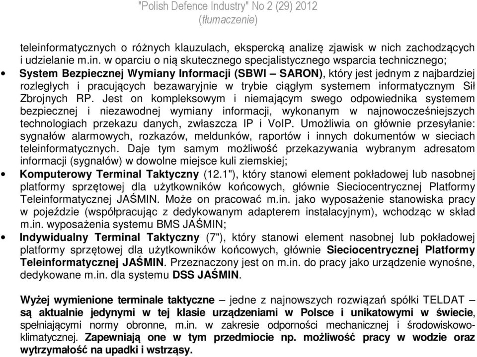 w oparciu o nią skutecznego specjalistycznego wsparcia technicznego; System Bezpiecznej Wymiany Informacji (SBWI SARON), który jest jednym z najbardziej rozległych i pracujących bezawaryjnie w trybie