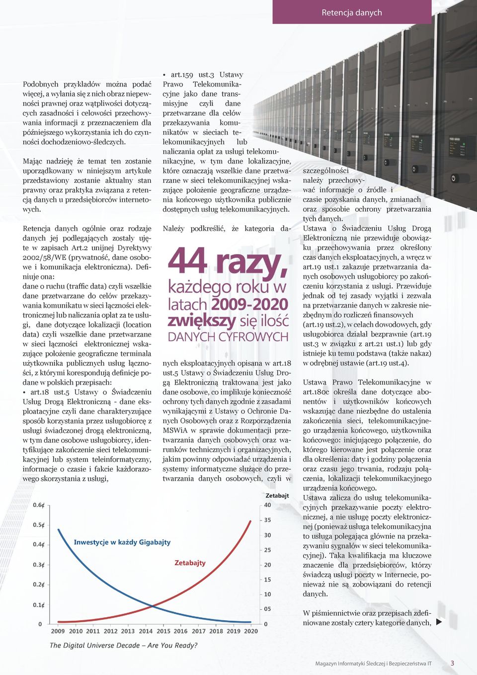 Mając nadzieję że temat ten zostanie uporządkowany w niniejszym artykule przedstawiony zostanie aktualny stan prawny oraz praktyka związana z retencją danych u przedsiębiorców internetowych.