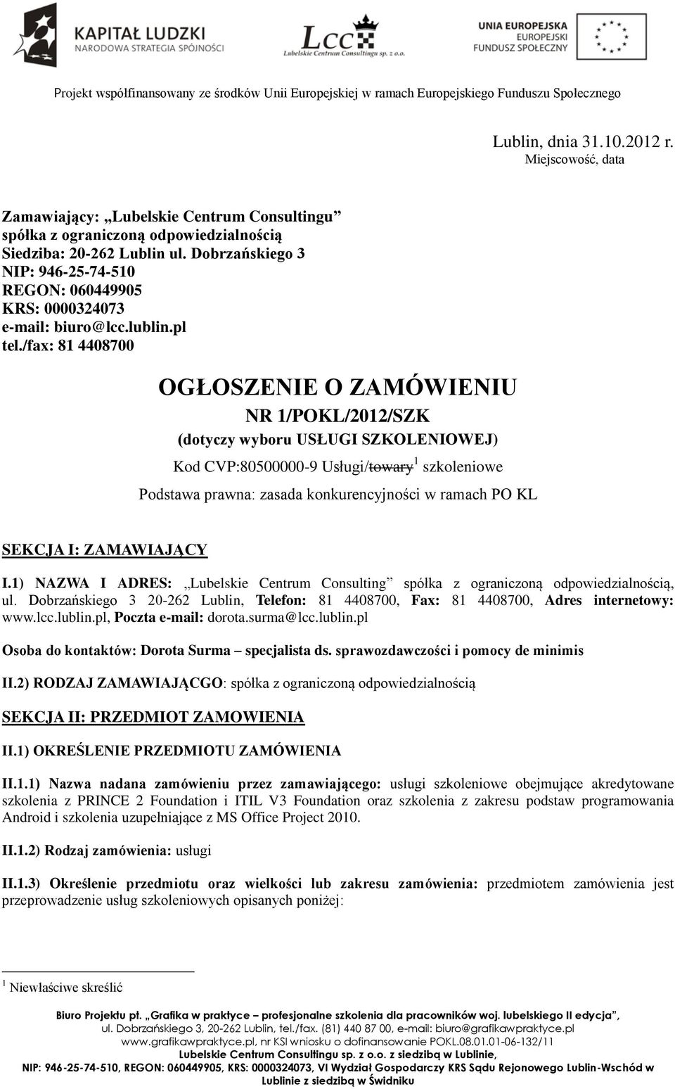 /fax: 81 4408700 OGŁOSZENIE O ZAMÓWIENIU NR 1/POKL/2012/SZK (dotyczy wyboru USŁUGI SZKOLENIOWEJ) Kod CVP:80500000-9 Usługi/towary 1 szkoleniowe Podstawa prawna: zasada konkurencyjności w ramach PO KL