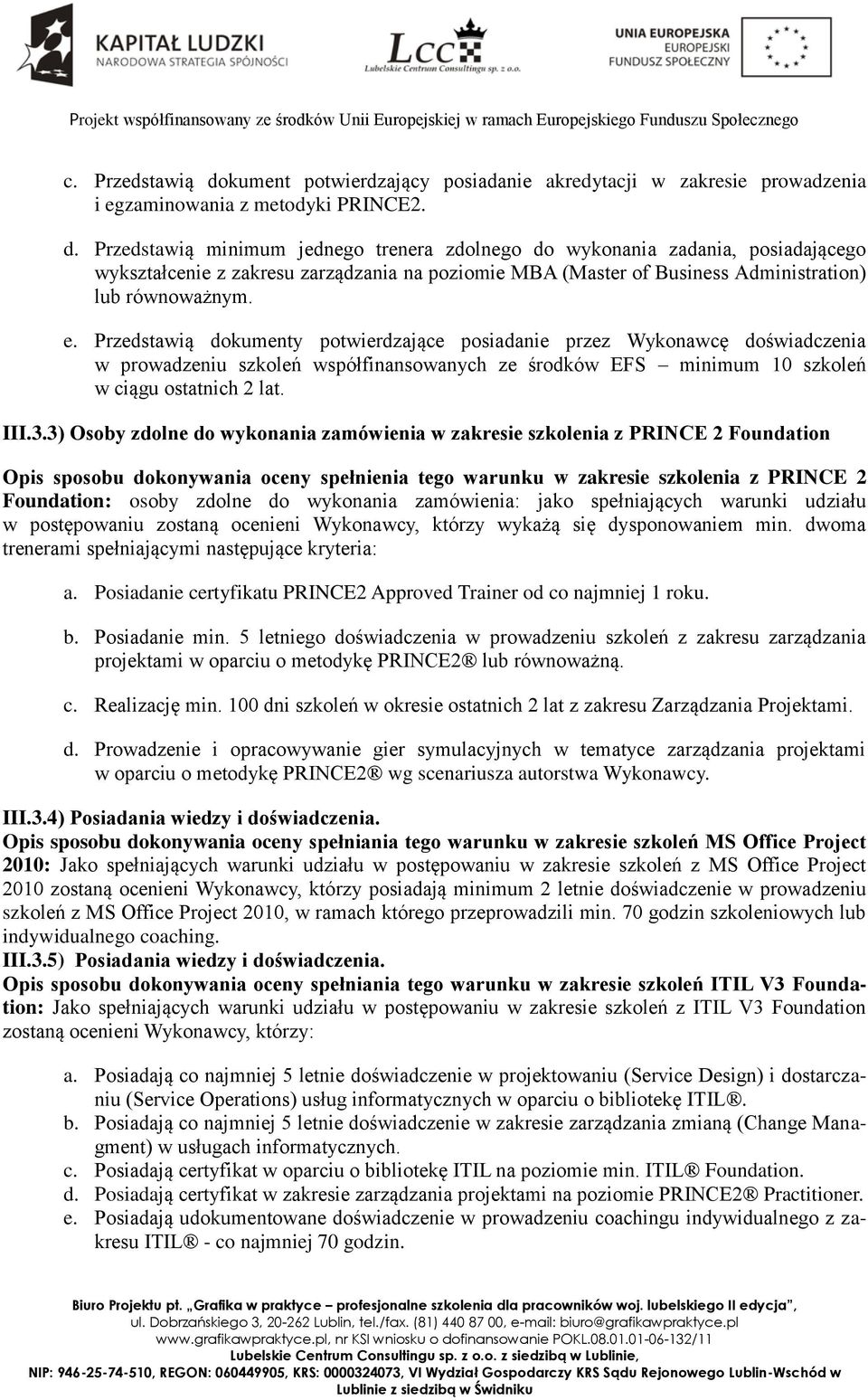 Przedstawią minimum jednego trenera zdolnego do wykonania zadania, posiadającego wykształcenie z zakresu zarządzania na poziomie MBA (Master of Business Administration) lub równoważnym. e.