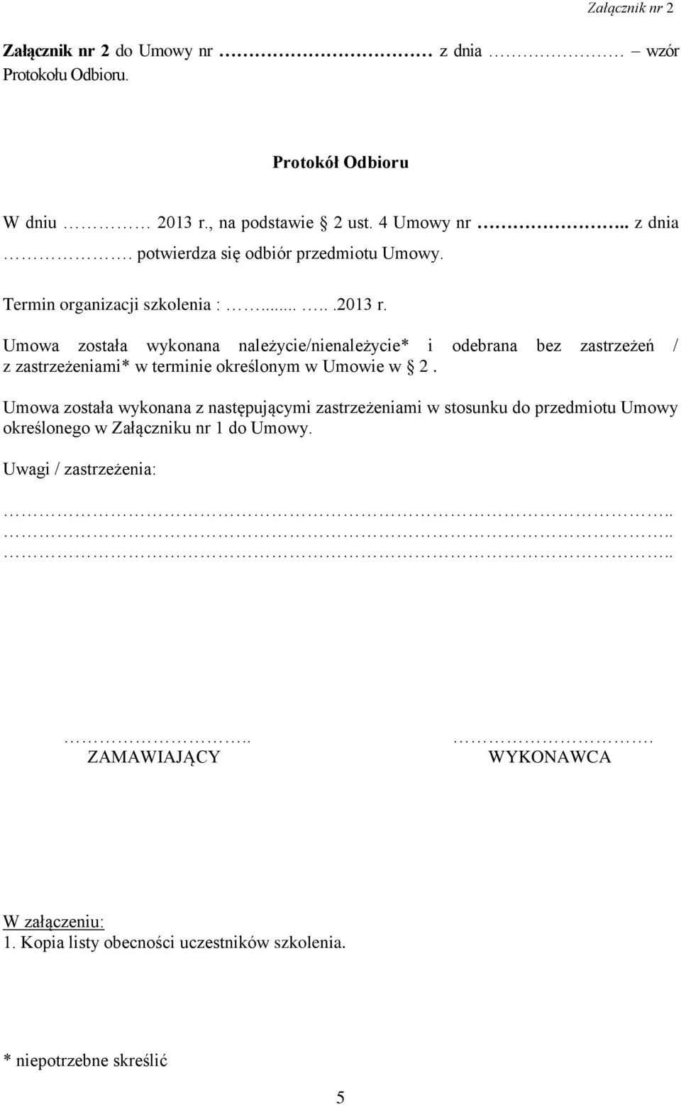 Umowa została wykonana należycie/nienależycie* i odebrana bez zastrzeżeń / z zastrzeżeniami* w terminie określonym w Umowie w 2.