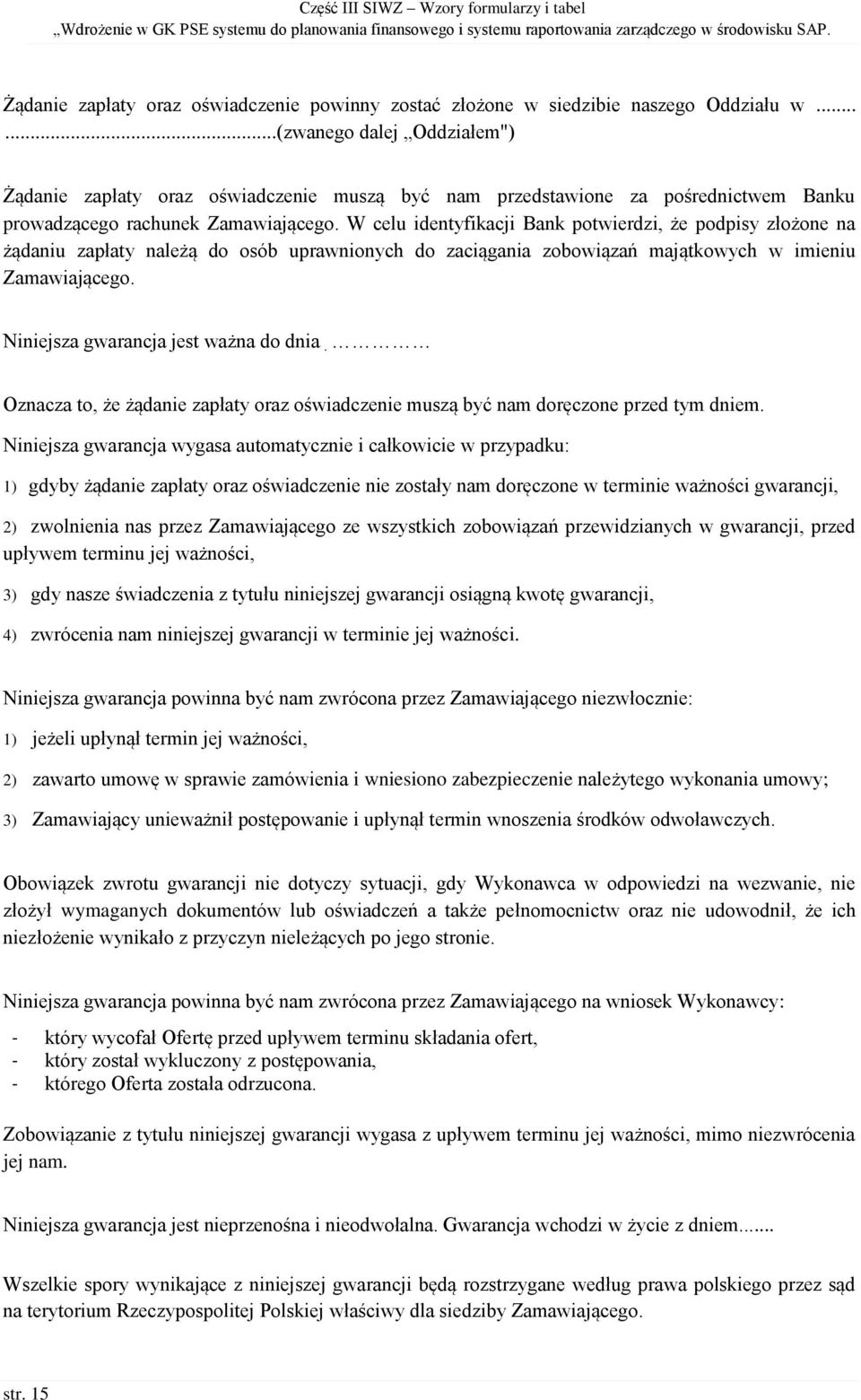 W celu identyfikacji Bank potwierdzi, że podpisy złożone na żądaniu zapłaty należą do osób uprawnionych do zaciągania zobowiązań majątkowych w imieniu Zamawiającego.