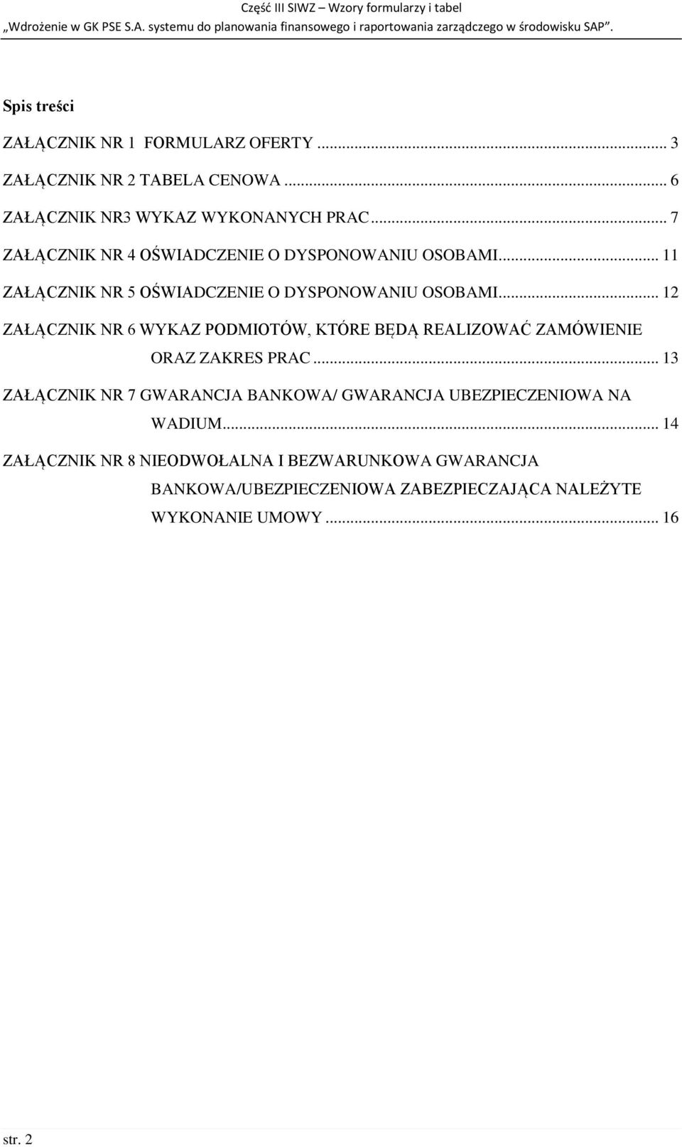 .. 11 ZAŁĄCZNIK NR 5 OŚWIADCZENIE O DYSPONOWANIU OSOBAMI... 12 ZAŁĄCZNIK NR 6 WYKAZ PODMIOTÓW, KTÓRE BĘDĄ REALIZOWAĆ ZAMÓWIENIE ORAZ ZAKRES PRAC.