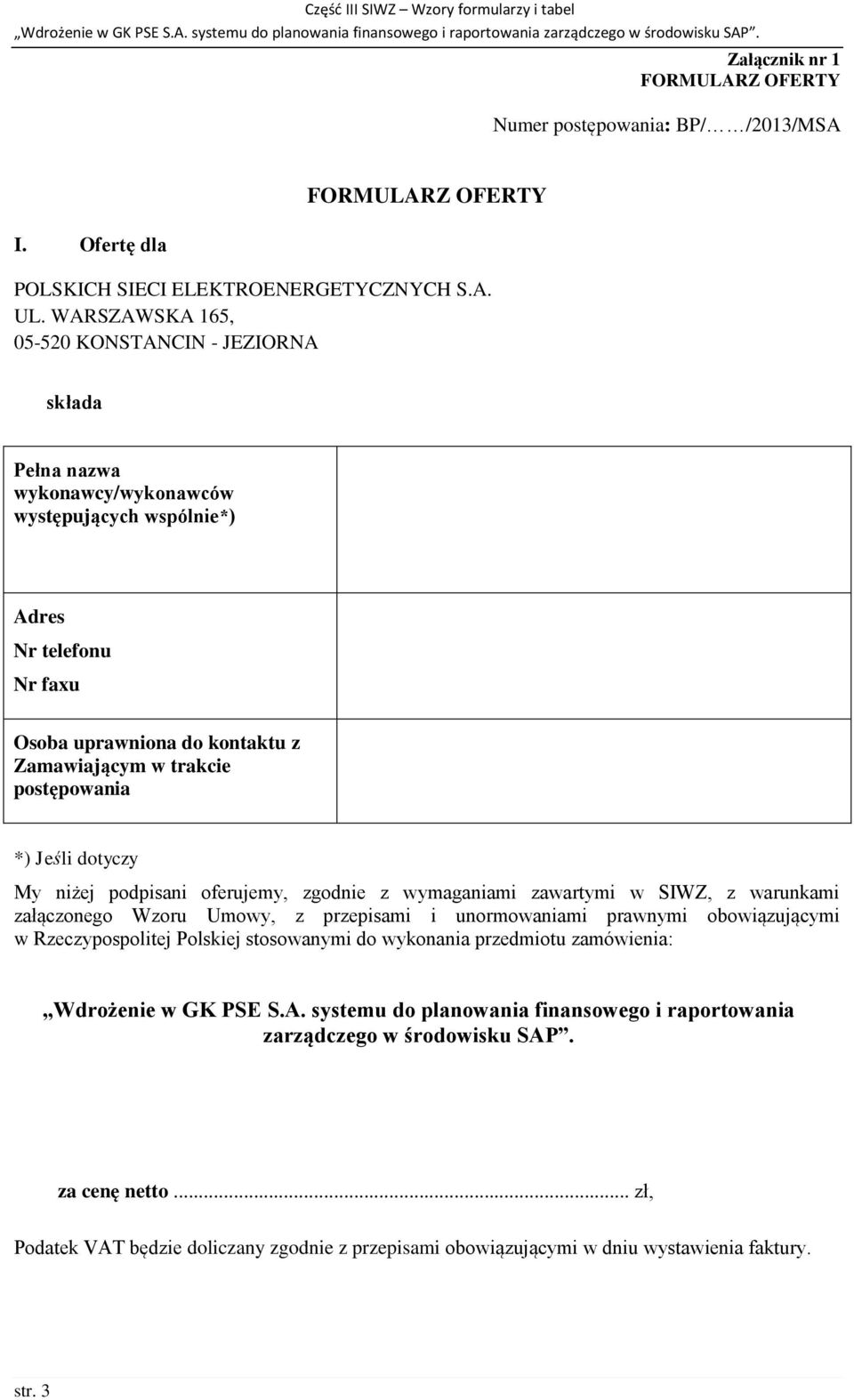 WARSZAWSKA 165, 05-520 KONSTANCIN - JEZIORNA składa Pełna nazwa wykonawcy/wykonawców występujących wspólnie*) Adres Nr telefonu Nr faxu Osoba uprawniona do kontaktu z Zamawiającym w trakcie