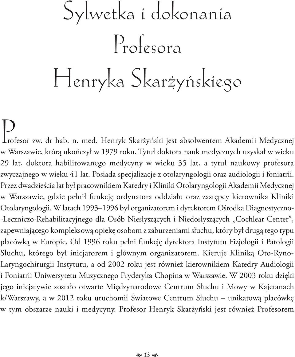 Posiada specjalizacje z otolaryngologii oraz audiologii i foniatrii.