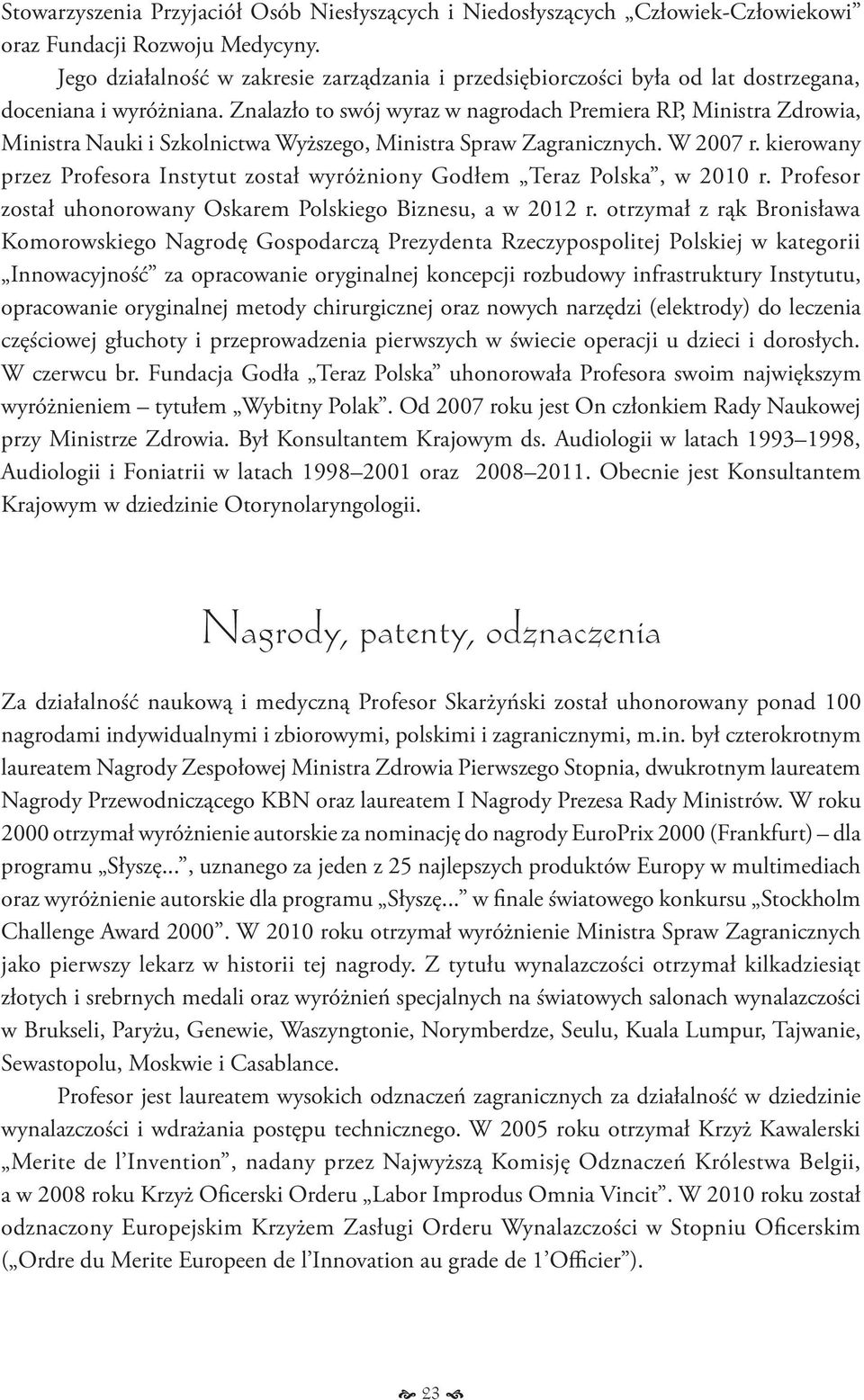 Znalazło to swój wyraz w nagrodach Premiera RP, Ministra Zdrowia, Ministra Nauki i Szkolnictwa Wyższego, Ministra Spraw Zagranicznych. W 2007 r.