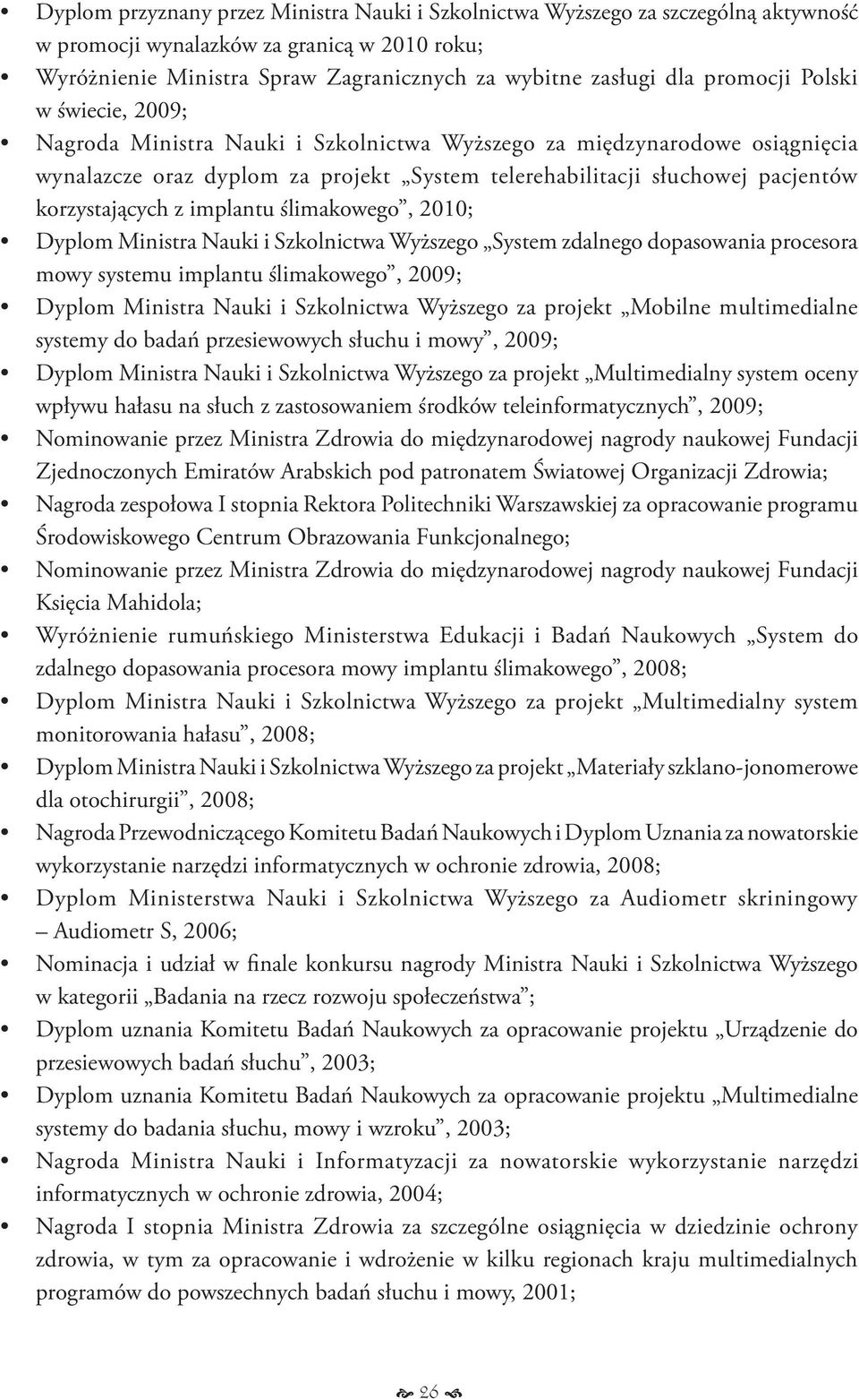 korzystających z implantu ślimakowego, 2010; Dyplom Ministra Nauki i Szkolnictwa Wyższego System zdalnego dopasowania procesora mowy systemu implantu ślimakowego, 2009; Dyplom Ministra Nauki i