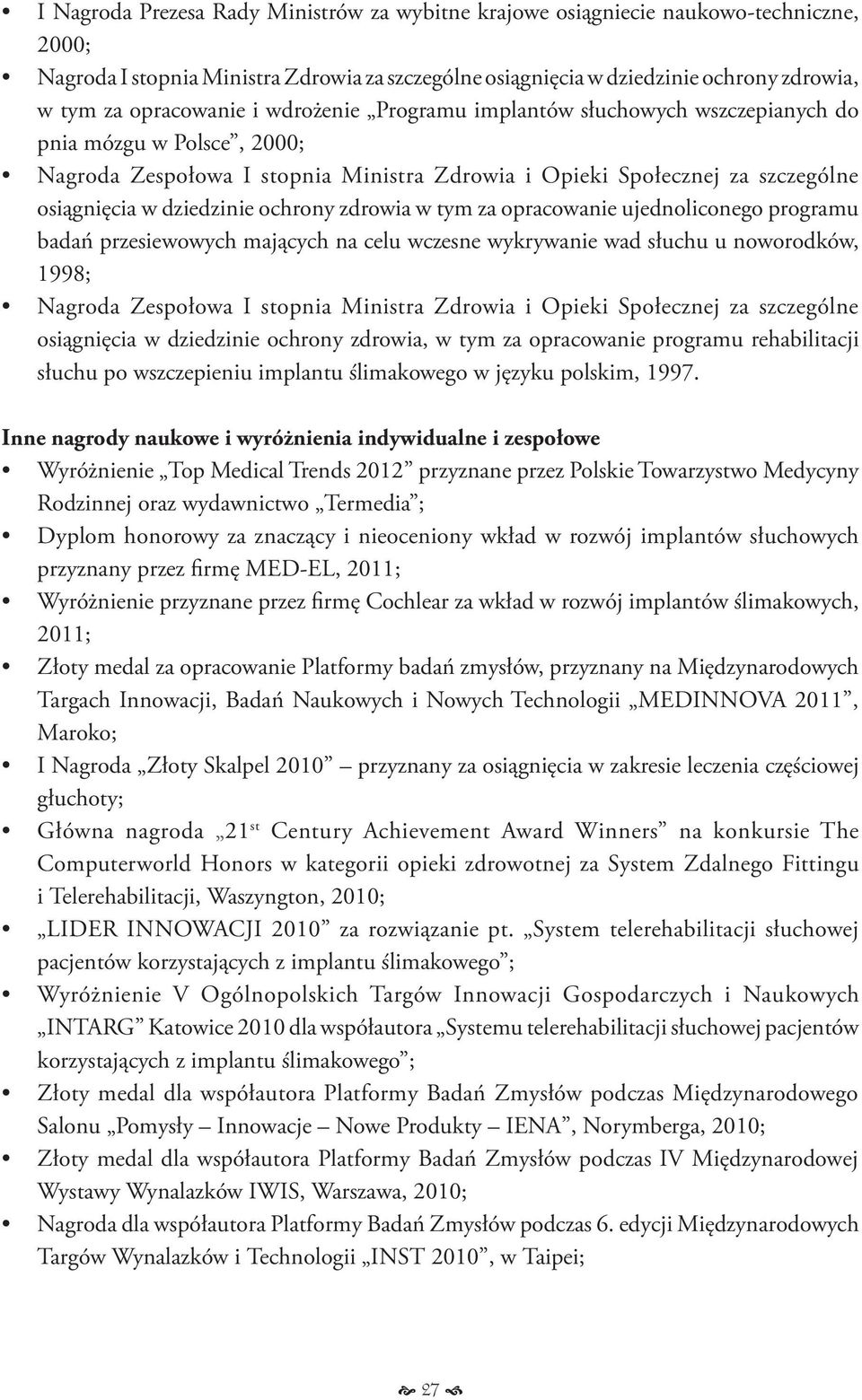 dziedzinie ochrony zdrowia w tym za opracowanie ujednoliconego programu badań przesiewowych mających na celu wczesne wykrywanie wad słuchu u noworodków, 1998; Nagroda Zespołowa I stopnia Ministra