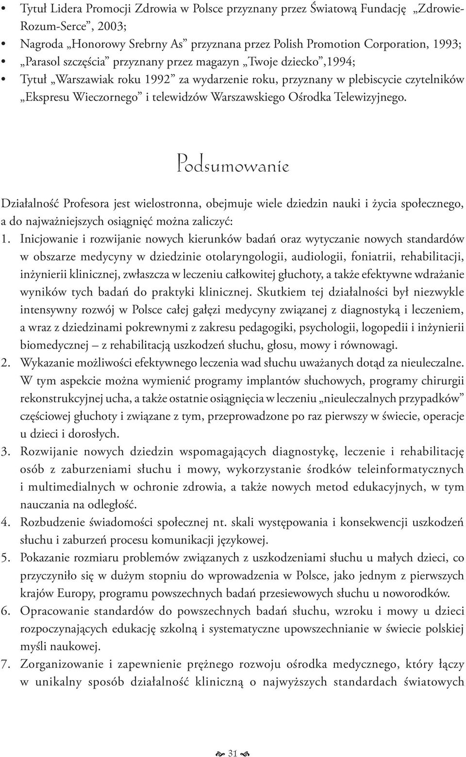 Podsumowanie Działalność Profesora jest wielostronna, obejmuje wiele dziedzin nauki i życia społecznego, a do najważniejszych osiągnięć można zaliczyć: 1.