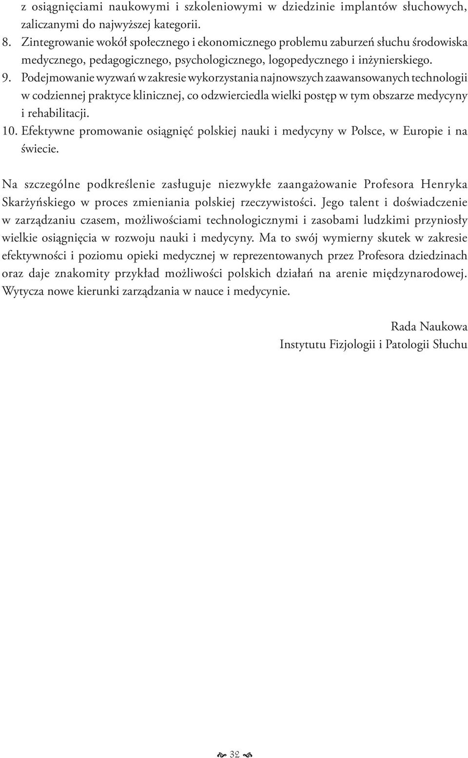 Podejmowanie wyzwań w zakresie wykorzystania najnowszych zaawansowanych technologii w codziennej praktyce klinicznej, co odzwierciedla wielki postęp w tym obszarze medycyny i rehabilitacji. 10.