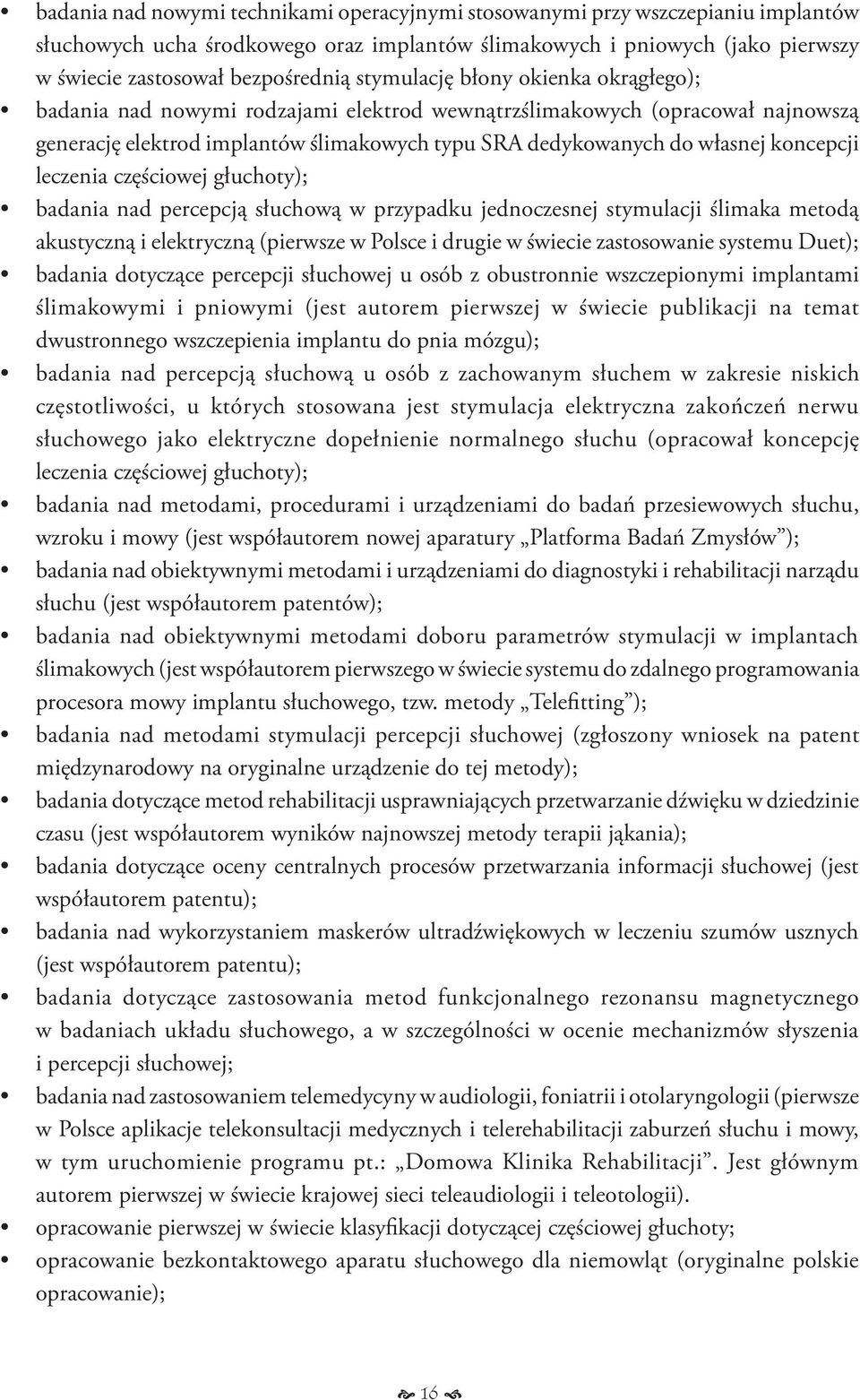 leczenia częściowej głuchoty); badania nad percepcją słuchową w przypadku jednoczesnej stymulacji ślimaka metodą akustyczną i elektryczną (pierwsze w Polsce i drugie w świecie zastosowanie systemu