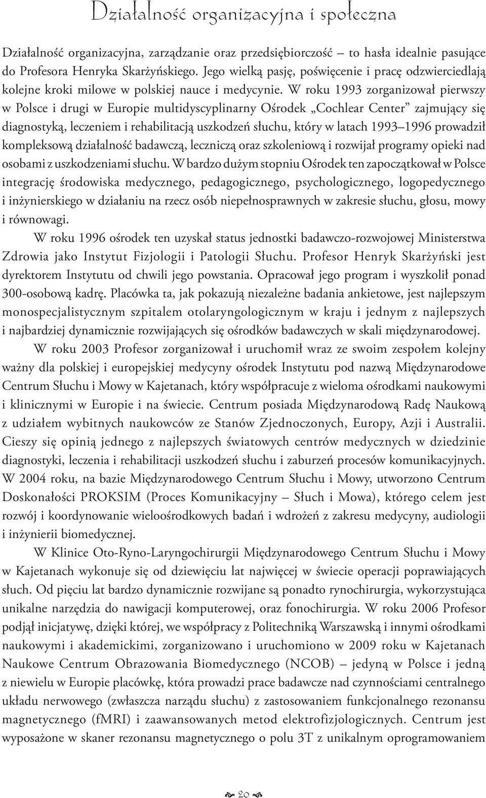 W roku 1993 zorganizował pierwszy w Polsce i drugi w Europie multidyscyplinarny Ośrodek Cochlear Center zajmujący się diagnostyką, leczeniem i rehabilitacją uszkodzeń słuchu, który w latach 1993 1996