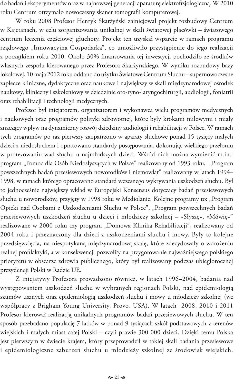 Projekt ten uzyskał wsparcie w ramach programu rządowego Innowacyjna Gospodarka, co umożliwiło przystąpienie do jego realizacji z początkiem roku 2010.