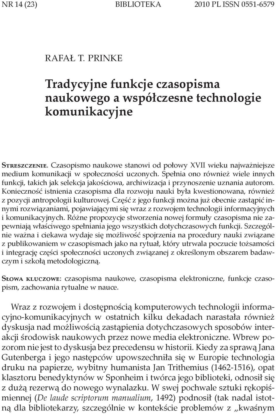 Czasopismo naukowe stanowi od połowy XVII wieku najważniejsze medium komunikacji w społeczności uczonych.