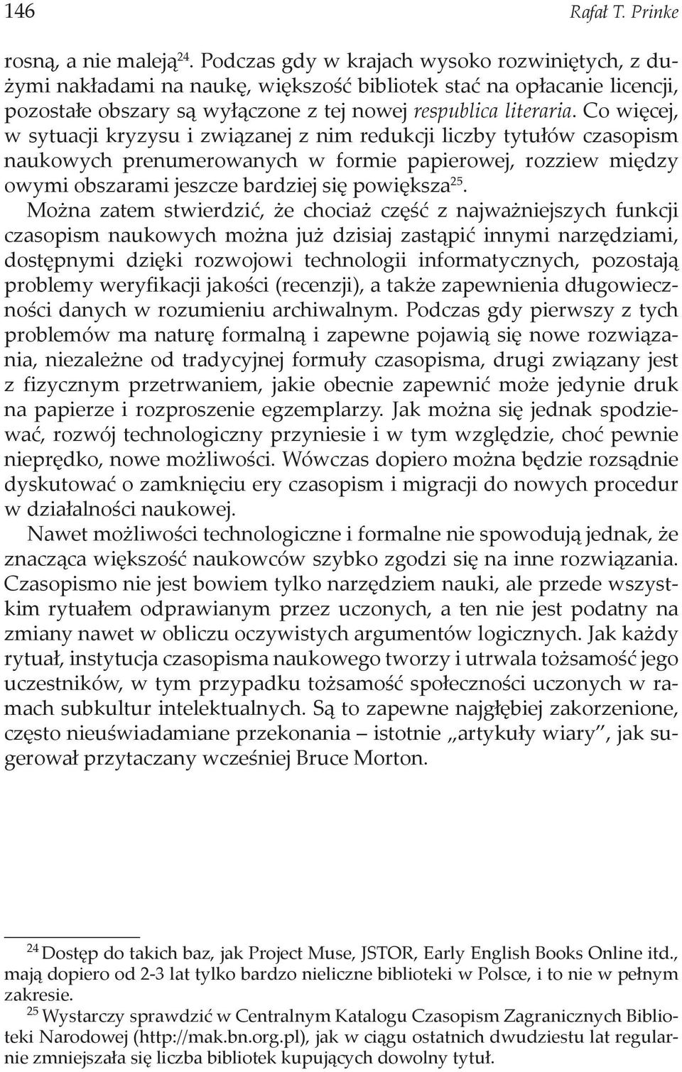 Co więcej, w sytuacji kryzysu i związanej z nim redukcji liczby tytułów czasopism naukowych prenumerowanych w formie papierowej, rozziew między owymi obszarami jeszcze bardziej się powiększa 25.