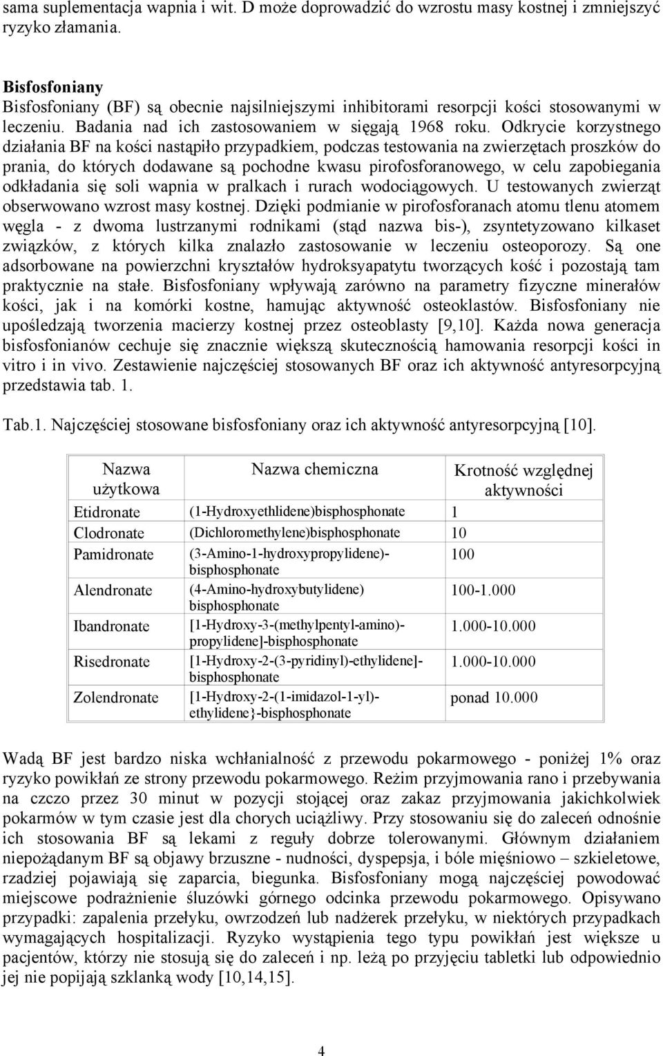 Odkrycie korzystnego działania BF na kości nastąpiło przypadkiem, podczas testowania na zwierzętach proszków do prania, do których dodawane są pochodne kwasu pirofosforanowego, w celu zapobiegania