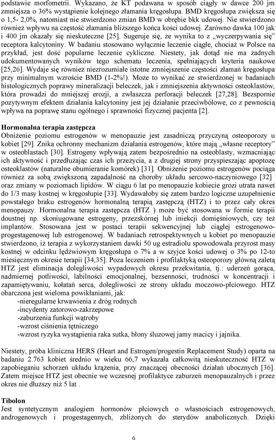 Zarówno dawka 100 jak i 400 jm okazały się nieskuteczne [25]. Sugeruje się, że wynika to z wyczerpywania się receptora kalcytoniny.