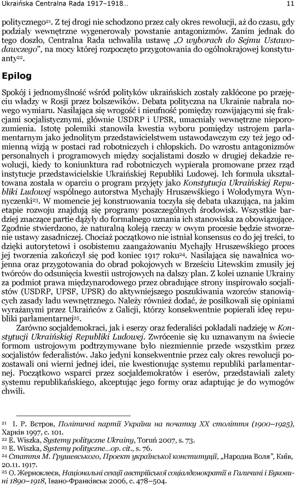 Epilog Spokój i jednomyślność wśród polityków ukraińskich zostały zakłócone po przejęciu władzy w Rosji przez bolszewików. Debata polityczna na Ukrainie nabrała nowego wymiaru.