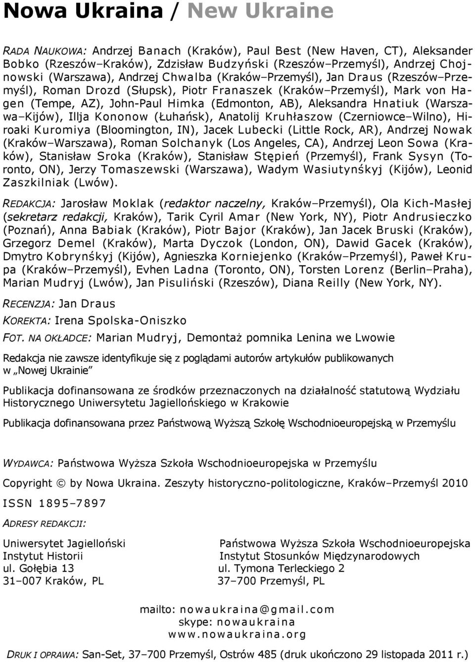 Hnatiuk (Warszawa Kijów), Illja Kononow (Łuhańsk), Anatolij Kruhłaszow (Czerniowce Wilno), Hiroaki Kuromiya (Bloomington, IN), Jacek Lubecki (Little Rock, AR), Andrzej Nowak (Kraków Warszawa), Roman