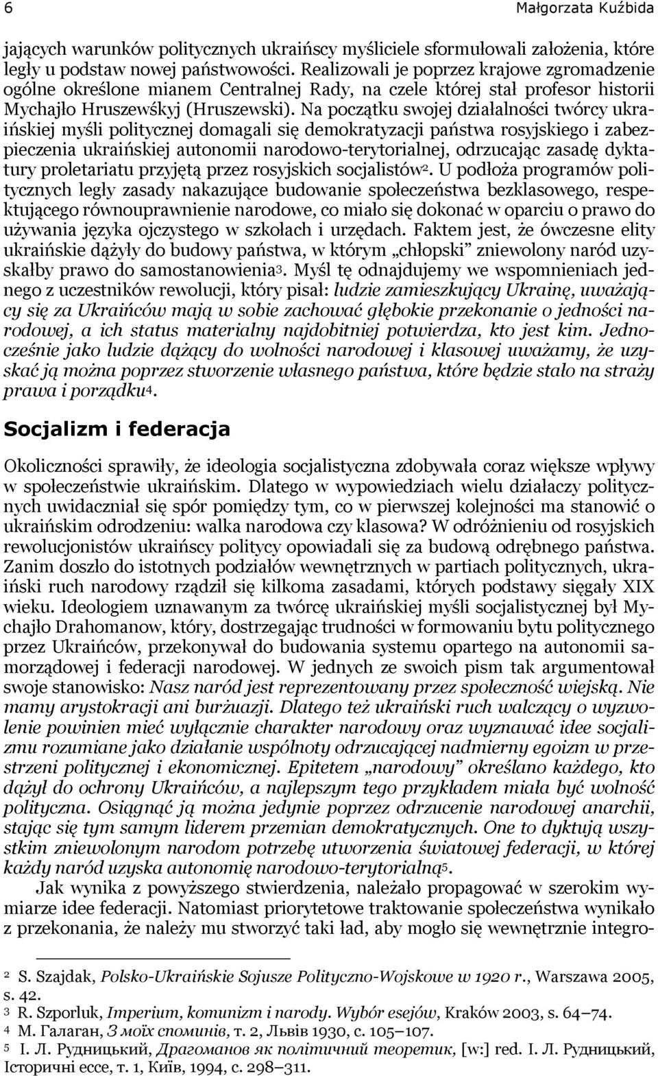 Na początku swojej działalności twórcy ukraińskiej myśli politycznej domagali się demokratyzacji państwa rosyjskiego i zabezpieczenia ukraińskiej autonomii narodowo-terytorialnej, odrzucając zasadę