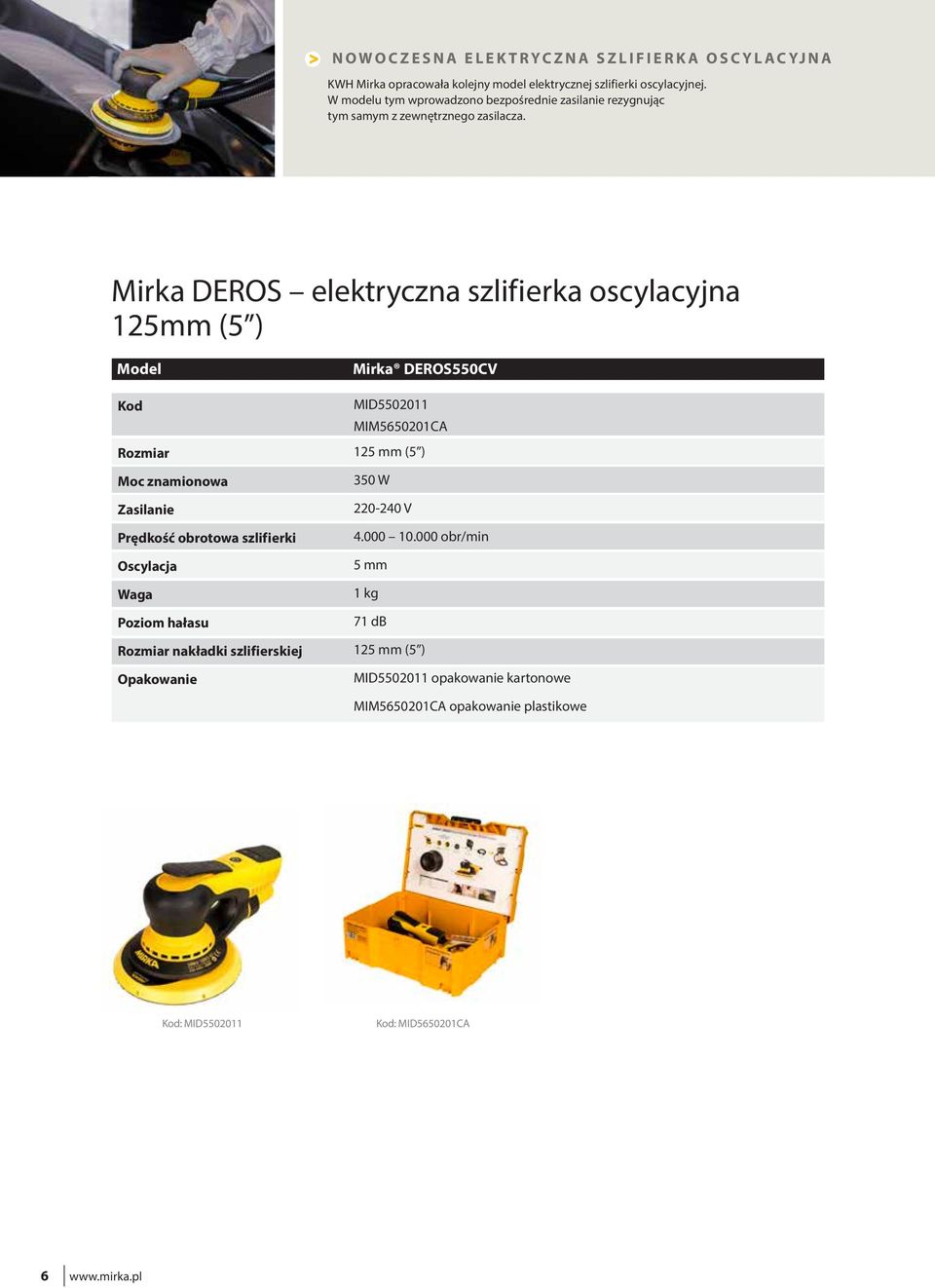 Mirka DEROS elektryczna szlifierka oscylacyjna 125mm (5 ) Model Rozmiar Moc znamionowa Zasilanie Prędkość obrotowa szlifierki Oscylacja Waga Poziom hałasu