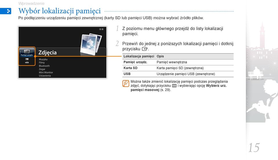 Zdjęcia Muzyka Filmy Bluetooth Zegar Mini Monitor Ustawienia Przewiń do jednej z poniższych lokalizacji pamięci i dotknij 2 przycisku e.