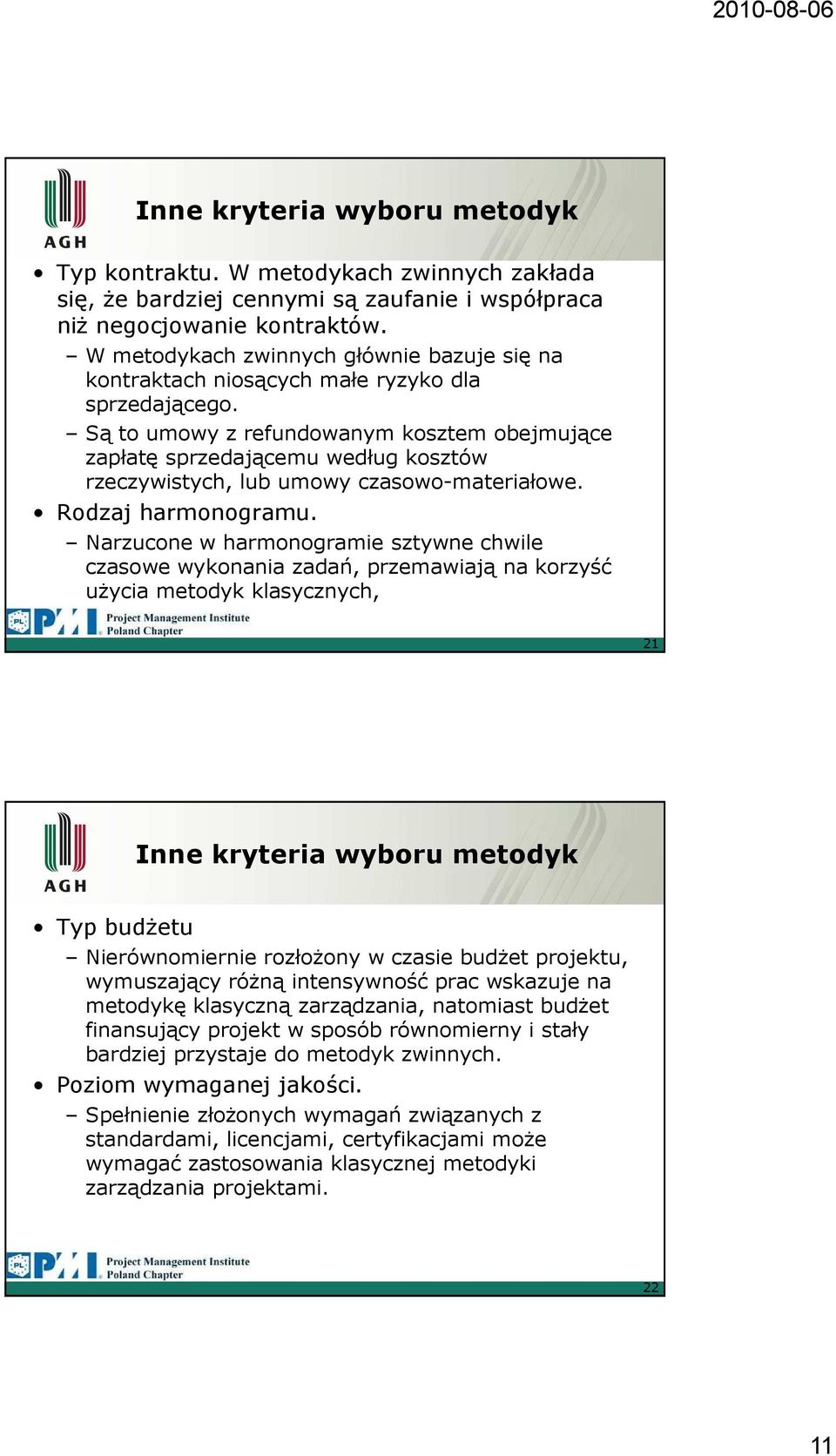 Są to umowy z refundowanym kosztem obejmujące zapłatę sprzedającemu według kosztów rzeczywistych, lub umowy czasowo-materiałowe. Rodzaj harmonogramu.