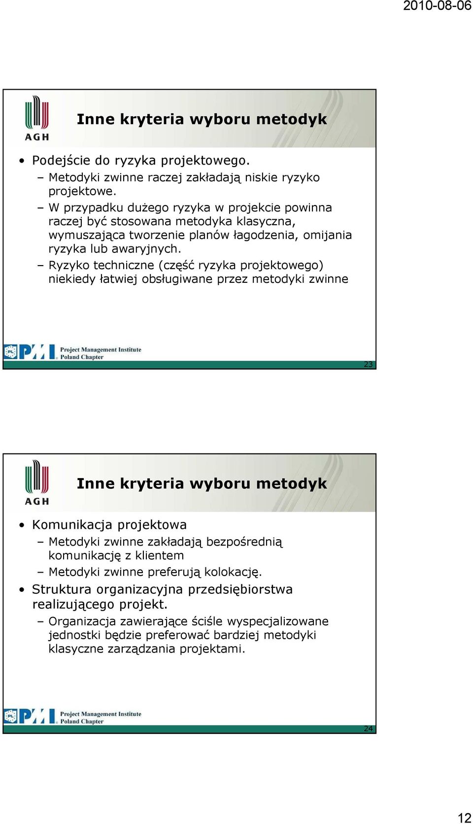 Ryzyko techniczne (część ryzyka projektowego) niekiedy łatwiej obsługiwane przez metodyki zwinne 23 Inne kryteria wyboru metodyk Komunikacja projektowa Metodyki zwinne zakładają