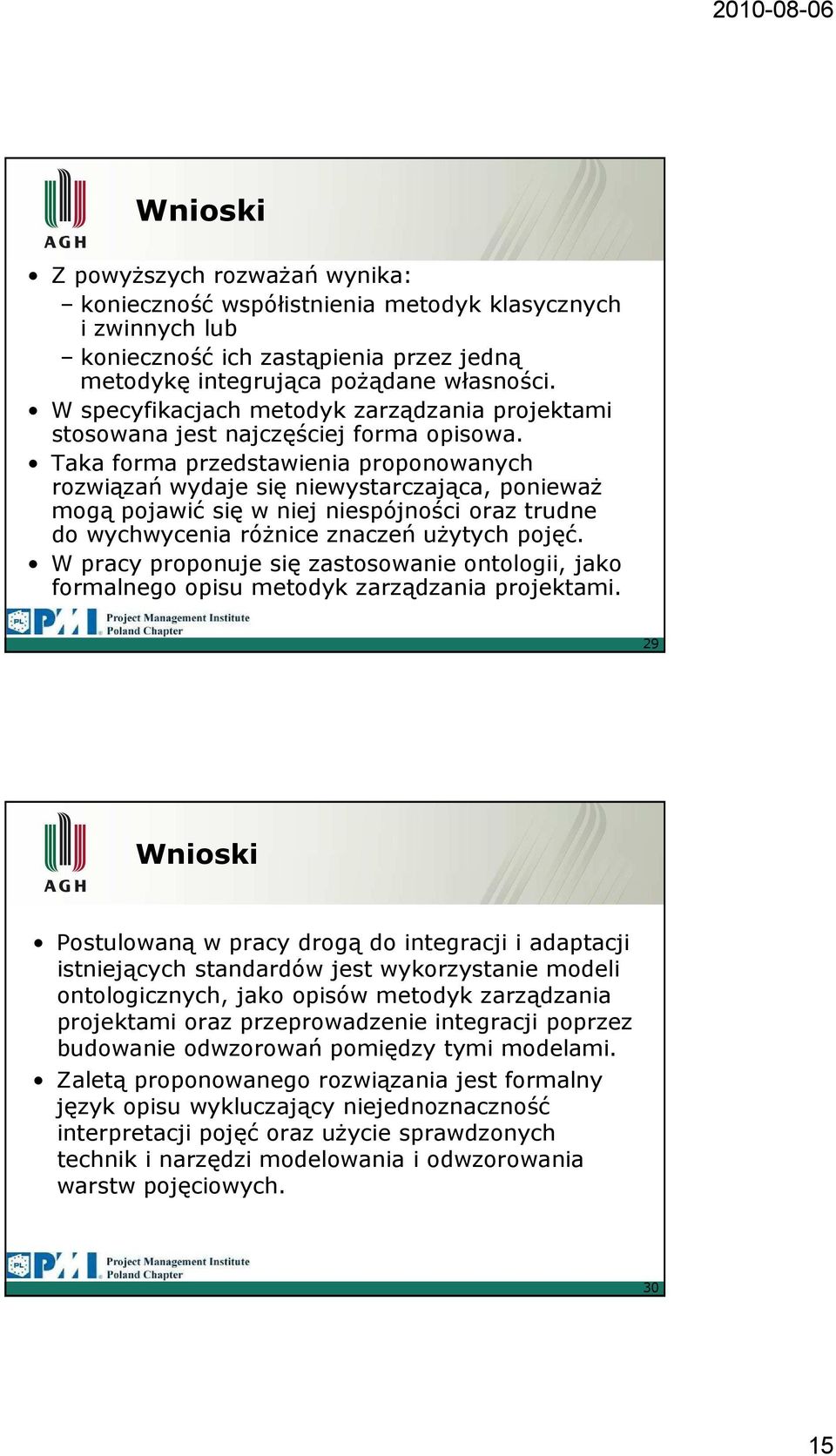 Taka forma przedstawienia proponowanych rozwiązań wydaje się niewystarczająca, ponieważ mogą pojawić się w niej niespójności oraz trudne do wychwycenia różnice znaczeń użytych pojęć.