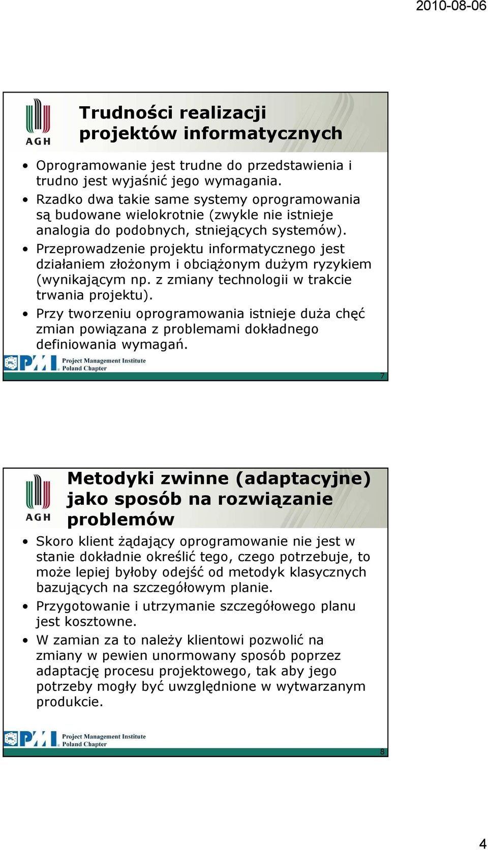 Przeprowadzenie projektu informatycznego jest działaniem złożonym i obciążonym dużym ryzykiem (wynikającym np. z zmiany technologii w trakcie trwania projektu).