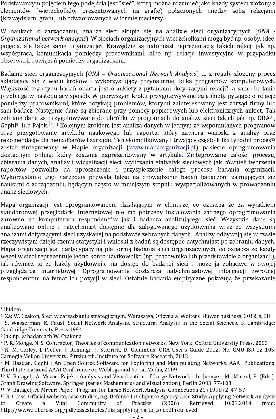 W sieciach organizacyjnych wierzchołkami mogą być np. osoby, idee, pojęcia, ale także same organizacje 6. Krawędzie są natomiast reprezentacją takich relacji jak np.