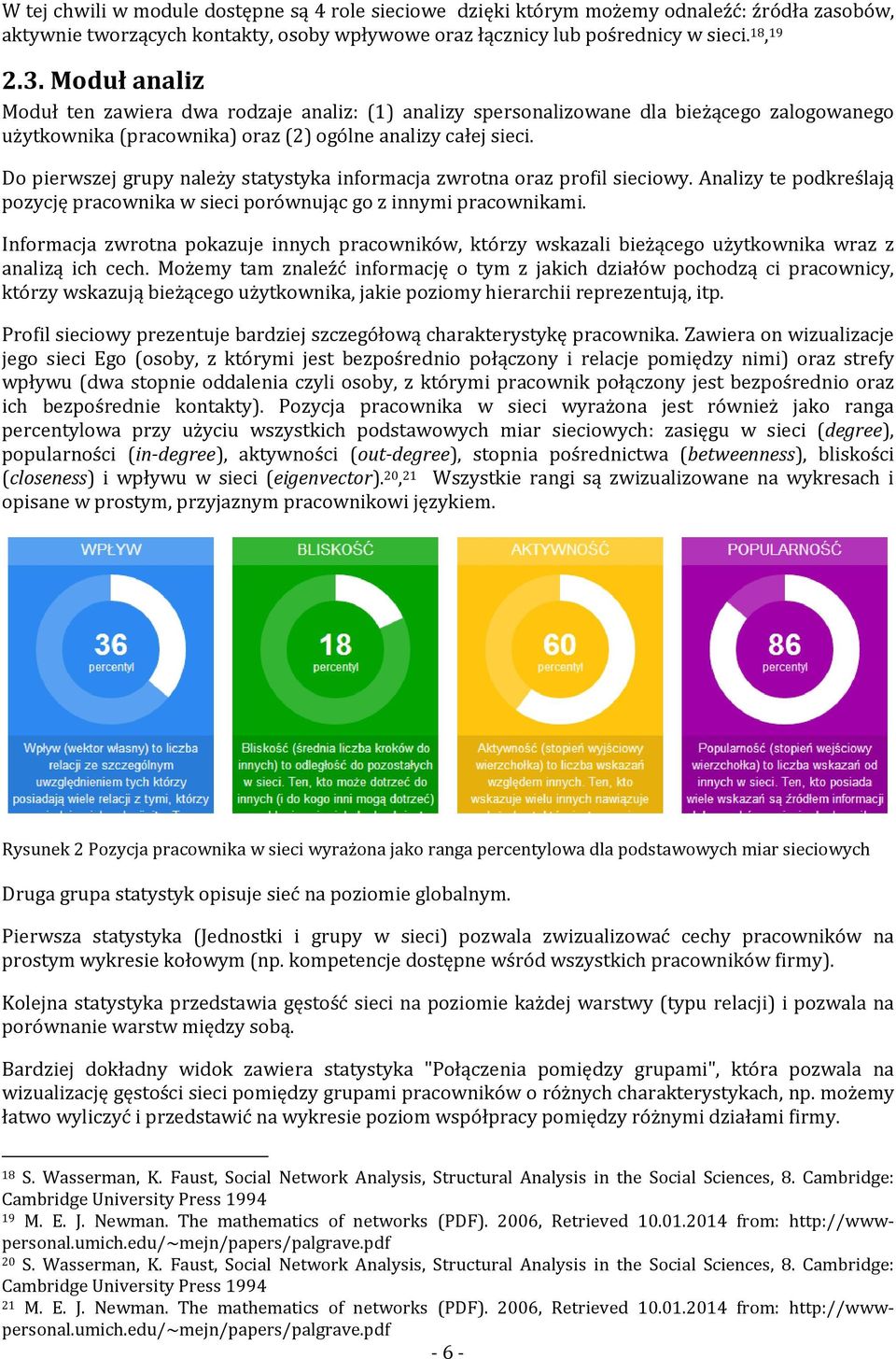 Do pierwszej grupy należy statystyka informacja zwrotna oraz profil sieciowy. Analizy te podkreślają pozycję pracownika w sieci porównując go z innymi pracownikami.