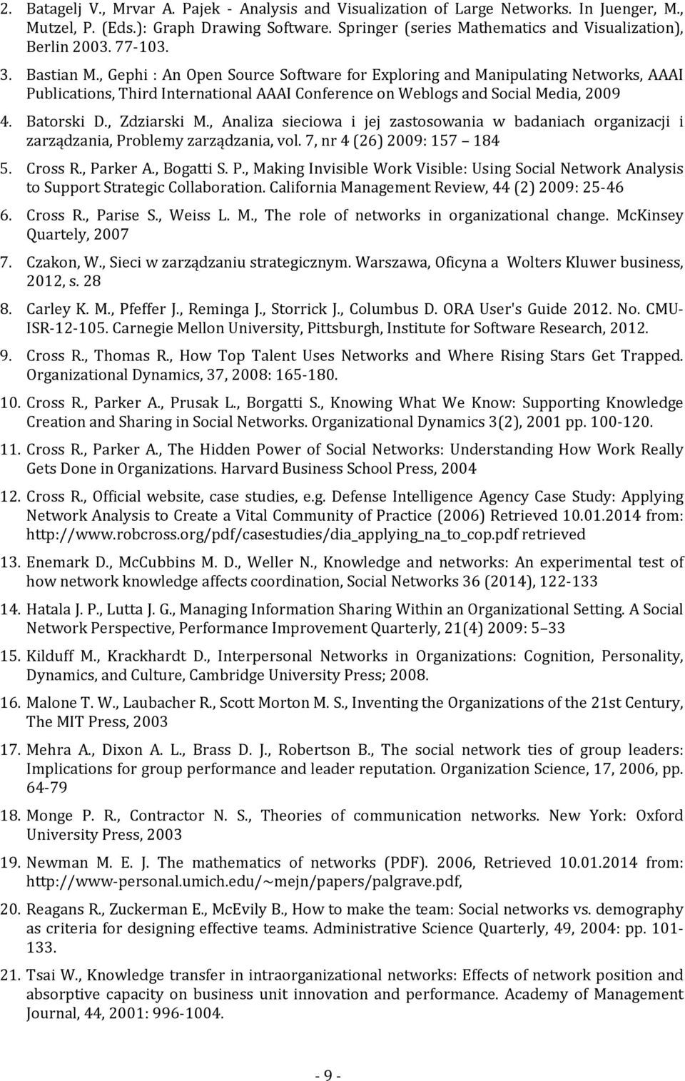 , Zdziarski M., Analiza sieciowa i jej zastosowania w badaniach organizacji i zarządzania, Problemy zarządzania, vol. 7, nr 4 (26) 2009: 157 184 5. Cross R., Parker A., Bogatti S. P., Making Invisible Work Visible: Using Social Network Analysis to Support Strategic Collaboration.