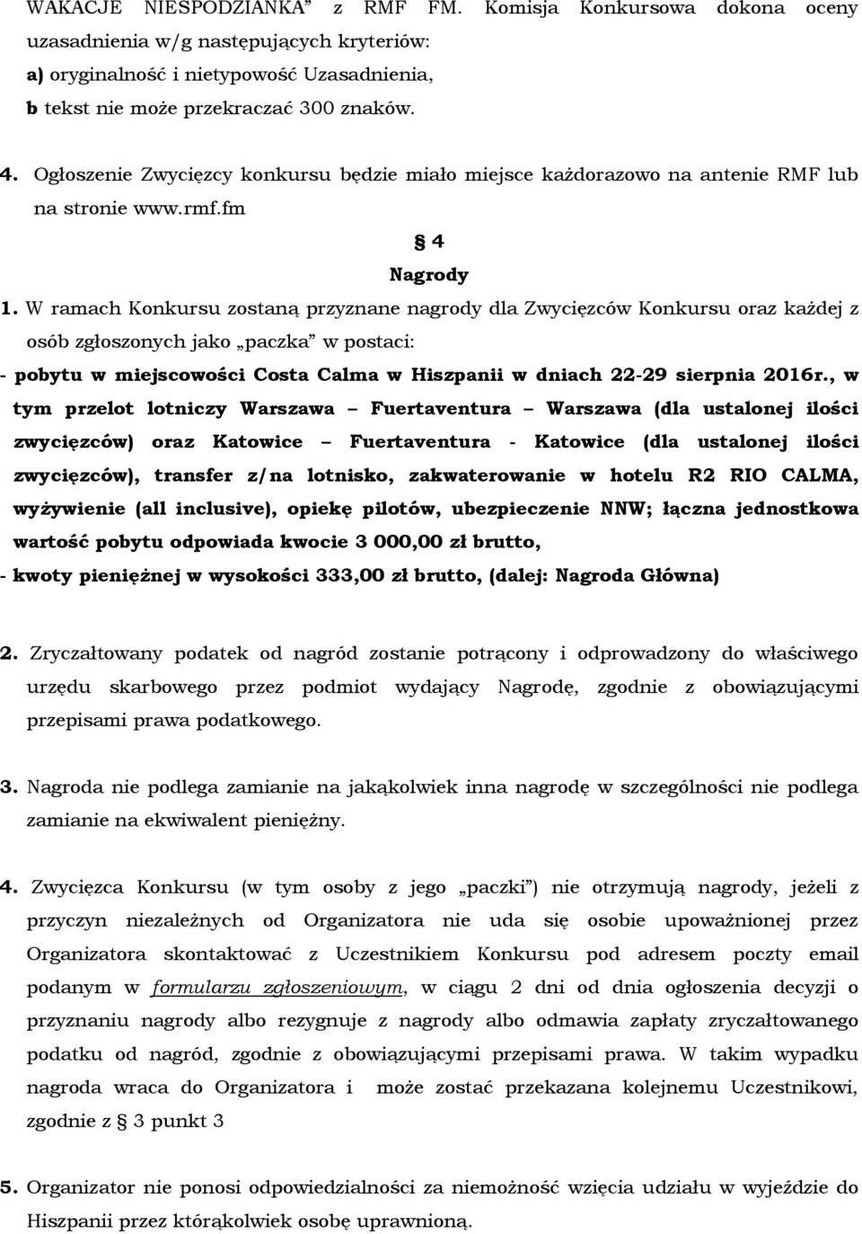 W ramach Konkursu zostaną przyznane nagrody dla Zwycięzców Konkursu oraz każdej z osób zgłoszonych jako paczka w postaci: - pobytu w miejscowości Costa Calma w Hiszpanii w dniach 22-29 sierpnia 2016r.