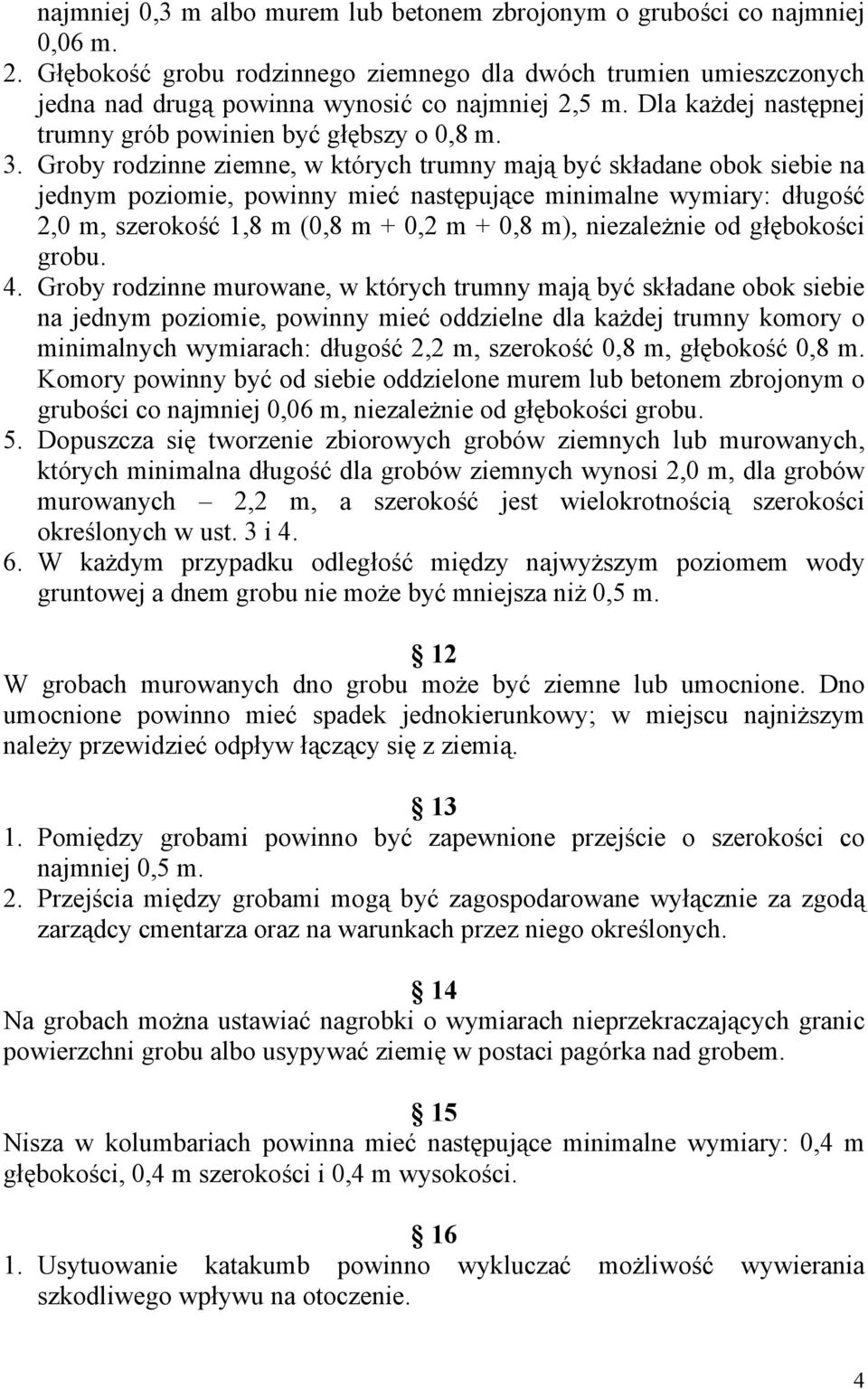 Groby rodzinne ziemne, w których trumny mają być składane obok siebie na jednym poziomie, powinny mieć następujące minimalne wymiary: długość 2,0 m, szerokość 1,8 m (0,8 m + 0,2 m + 0,8 m),