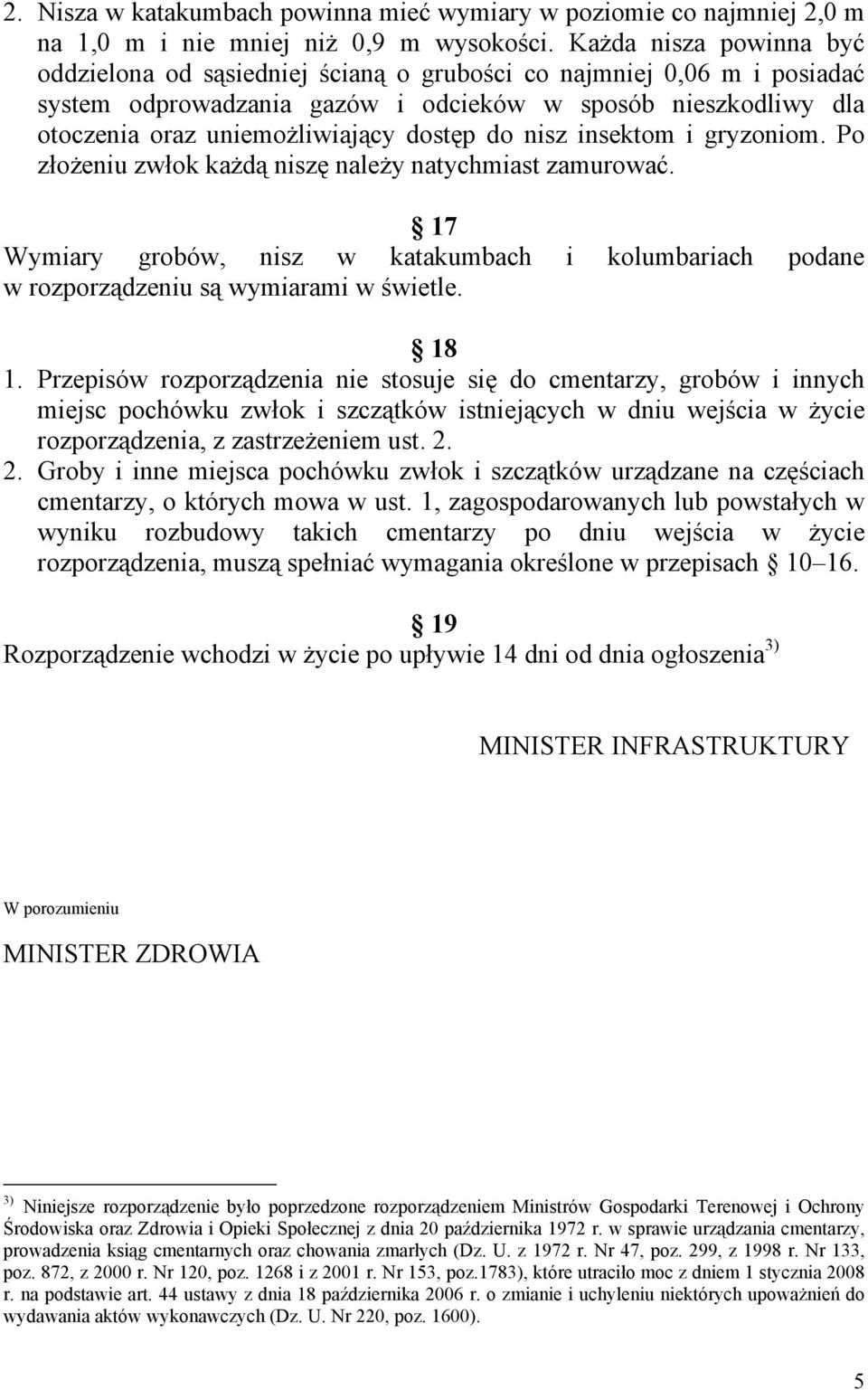 do nisz insektom i gryzoniom. Po złożeniu zwłok każdą niszę należy natychmiast zamurować. 17 Wymiary grobów, nisz w katakumbach i kolumbariach podane w rozporządzeniu są wymiarami w świetle. 18 1.