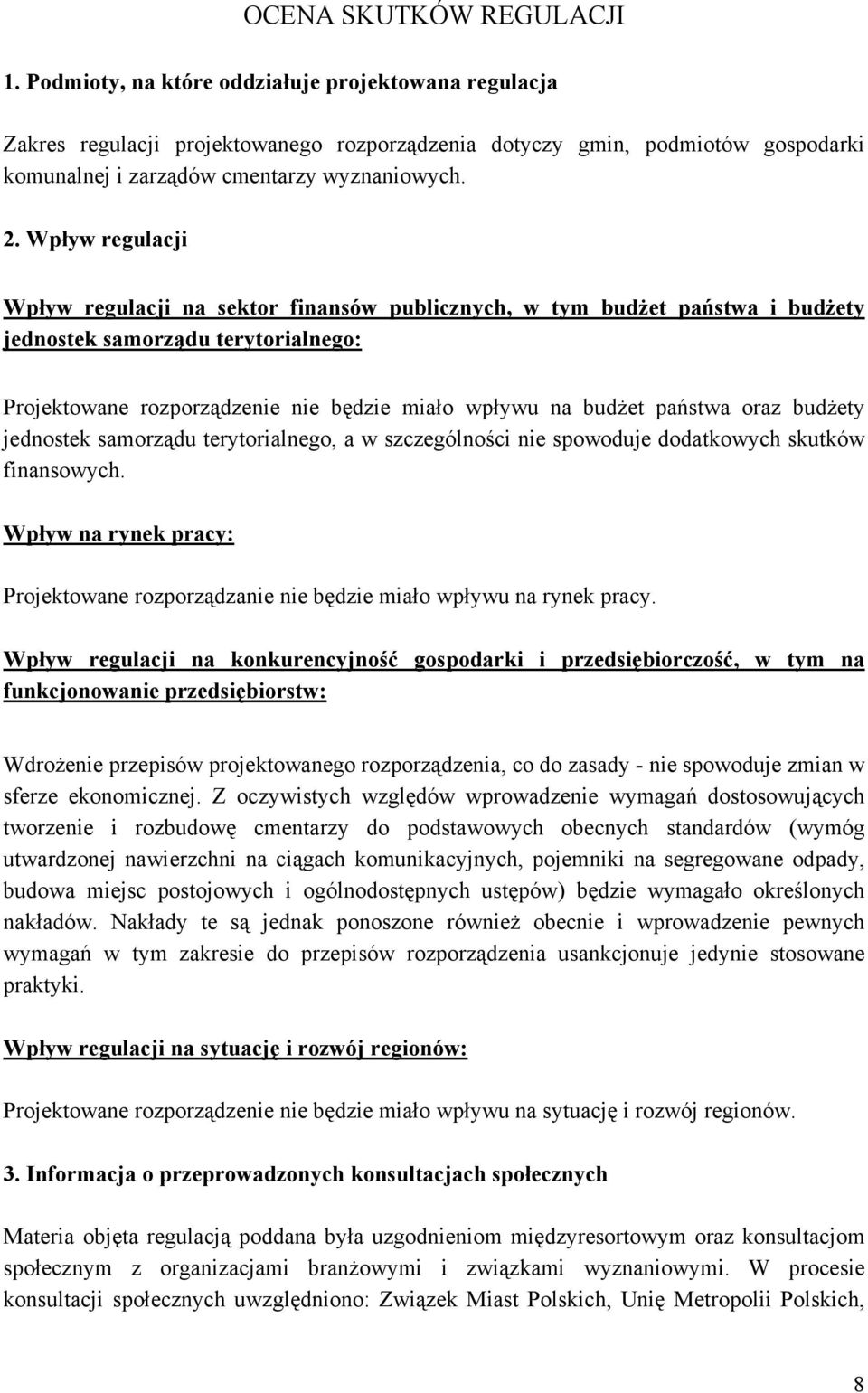 Wpływ regulacji Wpływ regulacji na sektor finansów publicznych, w tym budżet państwa i budżety jednostek samorządu terytorialnego: Projektowane rozporządzenie nie będzie miało wpływu na budżet