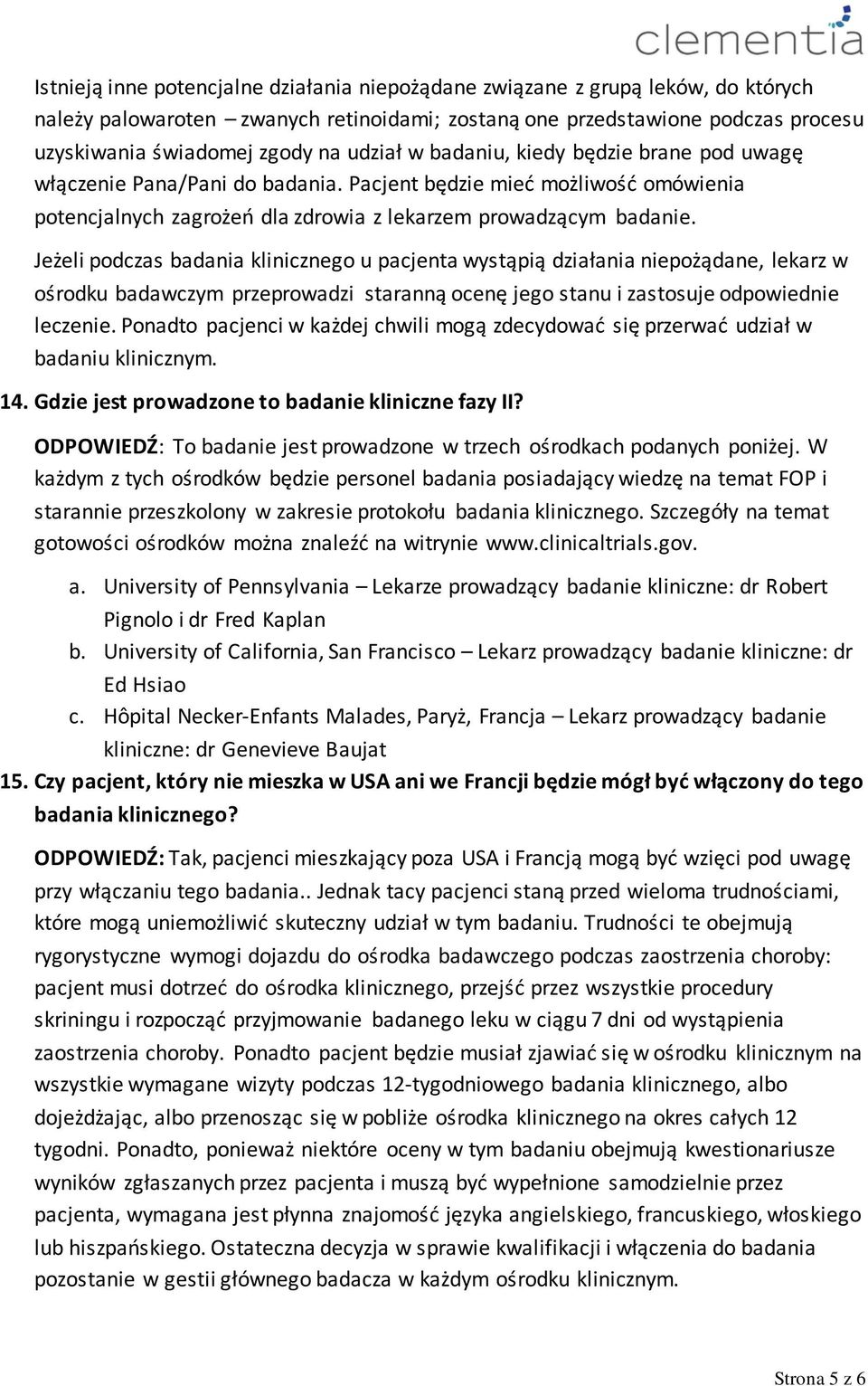 Jeżeli podczas badania klinicznego u pacjenta wystąpią działania niepożądane, lekarz w ośrodku badawczym przeprowadzi staranną ocenę jego stanu i zastosuje odpowiednie leczenie.