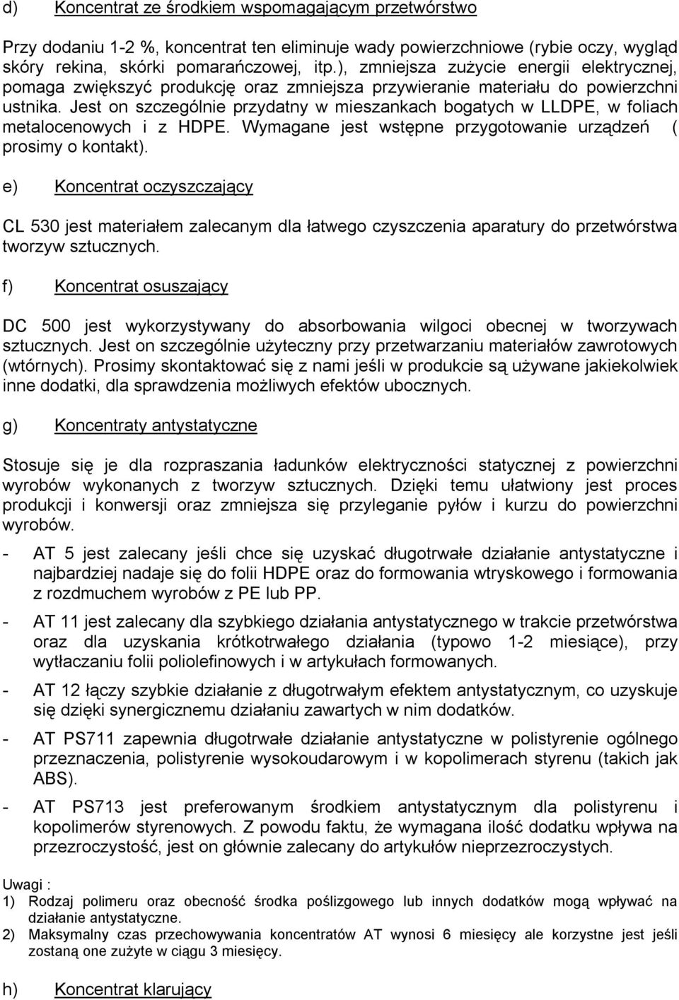 Jest on szczególnie przydatny w mieszankach bogatych w LLDPE, w foliach metalocenowych i z HDPE. Wymagane jest wstępne przygotowanie urządzeń ( prosimy o kontakt).