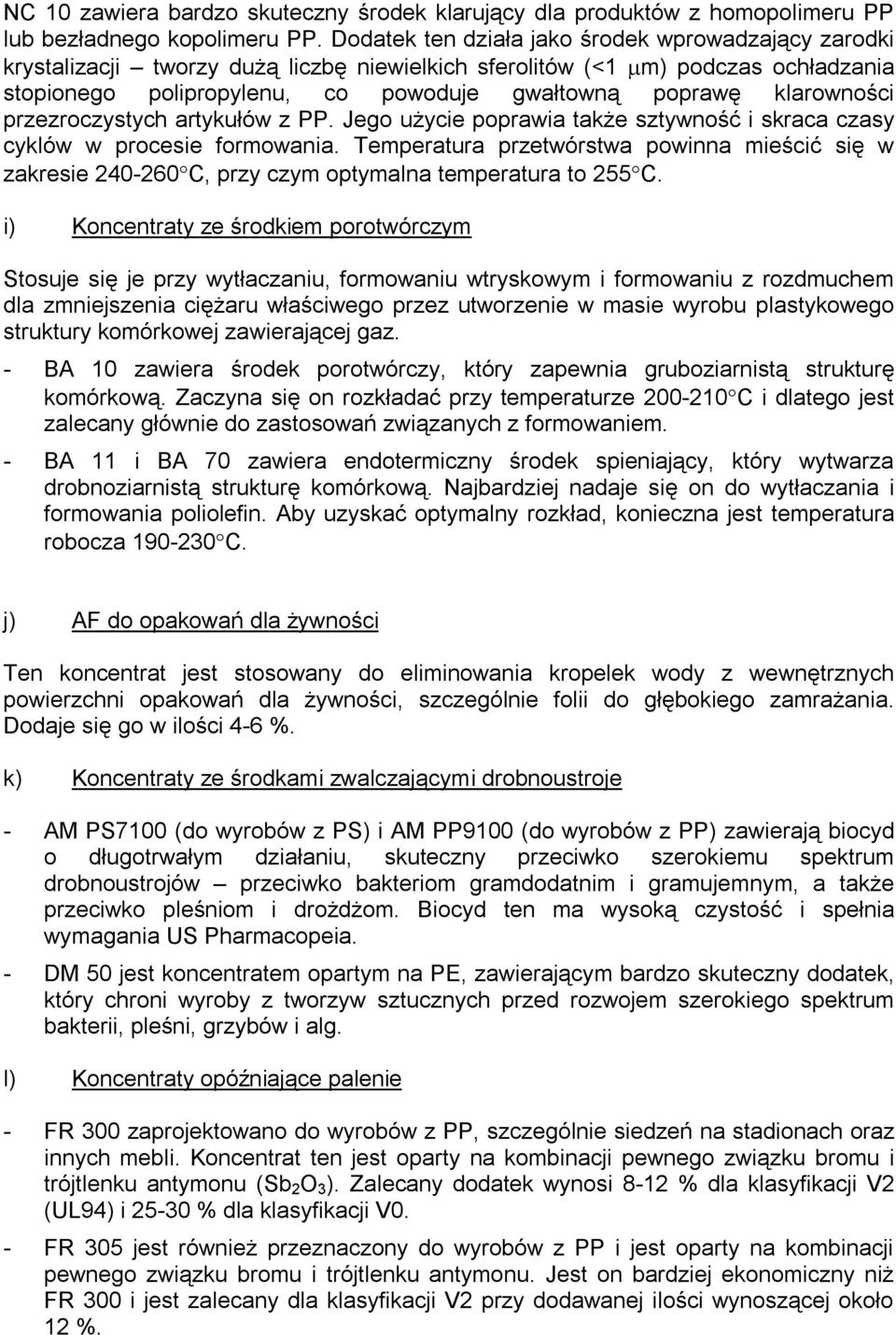 klarowności przezroczystych artykułów z PP. Jego użycie poprawia także sztywność i skraca czasy cyklów w procesie formowania.